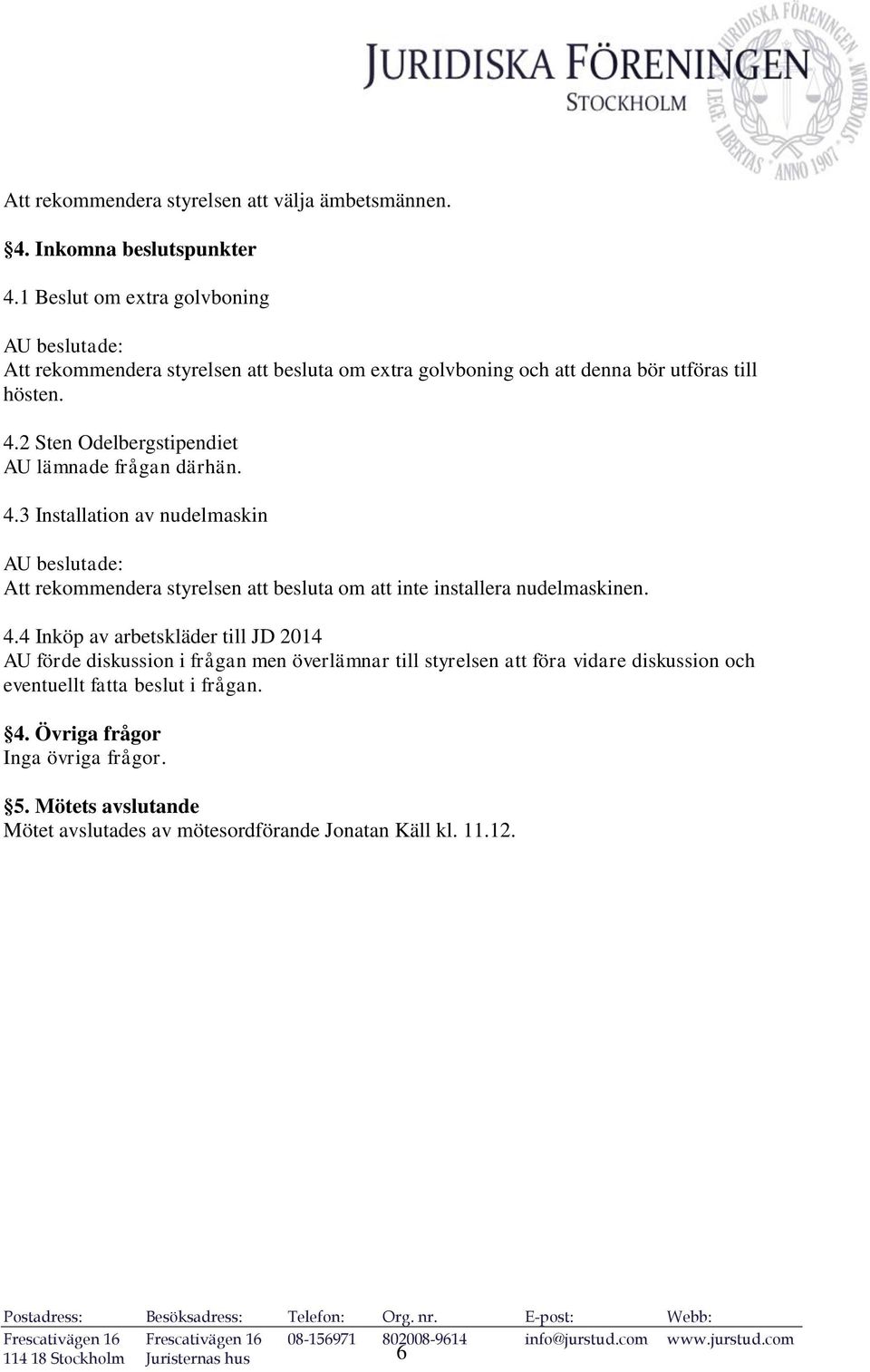 2 Sten Odelbergstipendiet AU lämnade frågan därhän. 4.