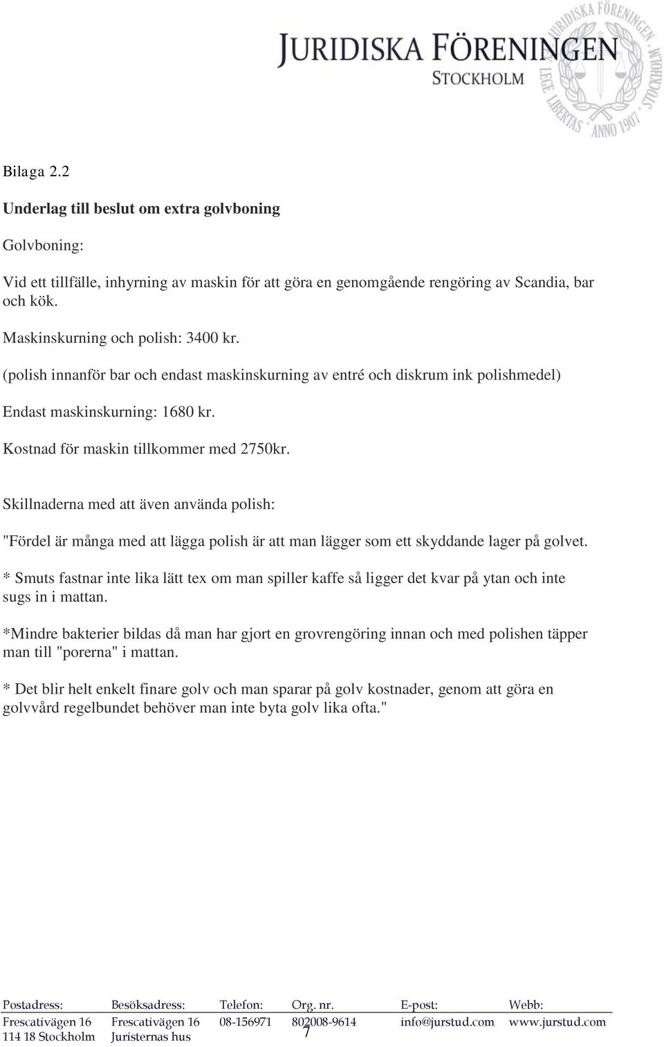 Skillnaderna med att även använda polish: "Fördel är många med att lägga polish är att man lägger som ett skyddande lager på golvet.