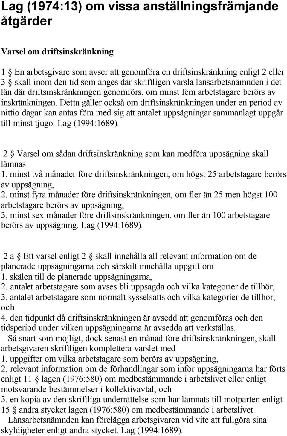 Detta gäller också om driftsinskränkningen under en period av nittio dagar kan antas föra med sig att antalet uppsägningar sammanlagt uppgår till minst tjugo. Lag (1994:1689).