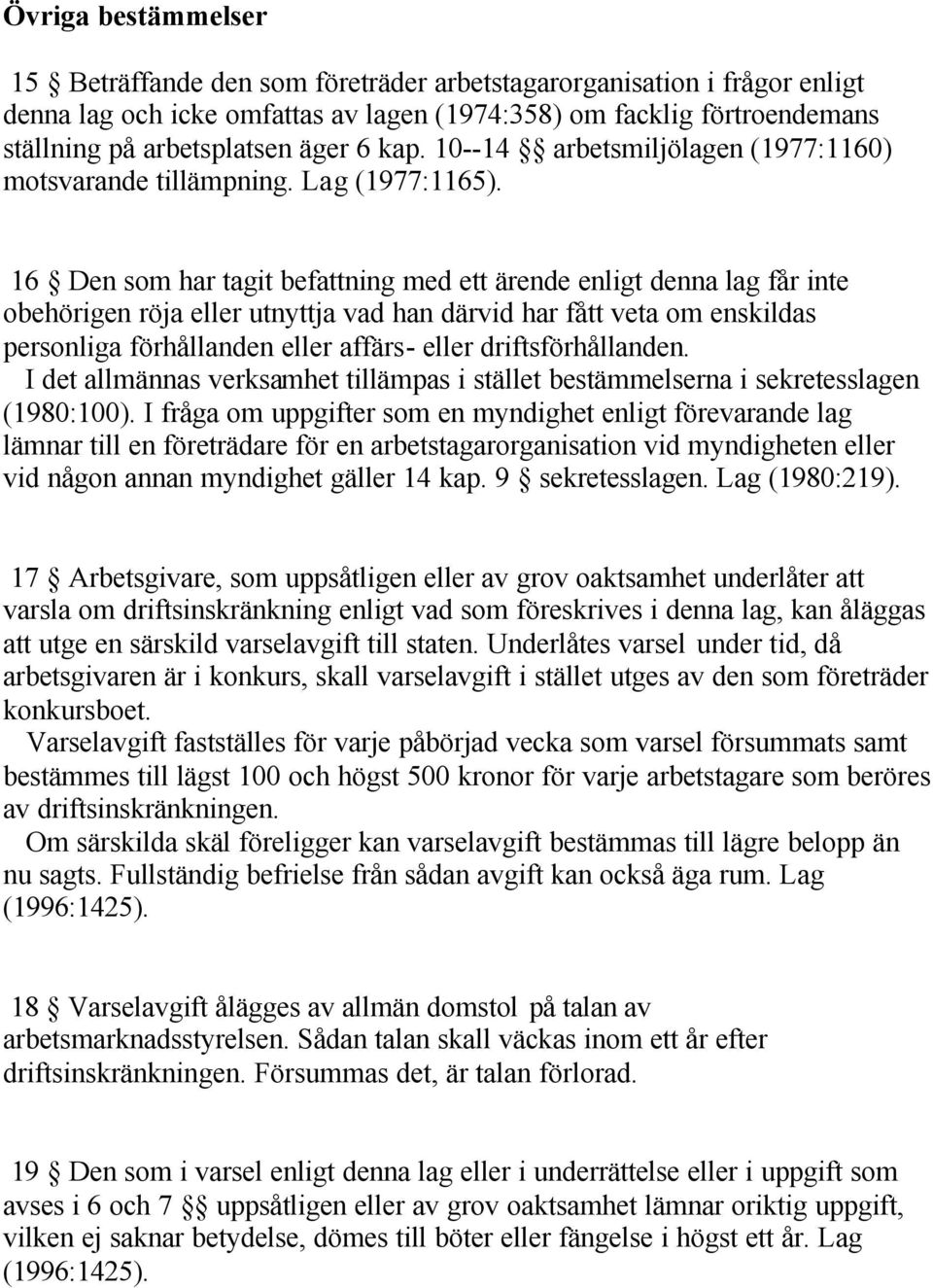 16 Den som har tagit befattning med ett ärende enligt denna lag får inte obehörigen röja eller utnyttja vad han därvid har fått veta om enskildas personliga förhållanden eller affärs- eller