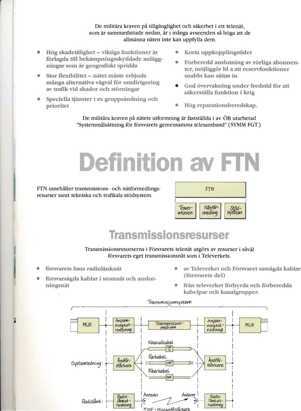 vägval för omdirigering av trafik vid skador och störningar Speciella tjänster t ex gruppsändning och prioritet Förberedd anslutning av rörliga abonnenter, möjliggör bl a att reservfunktioner snabbt