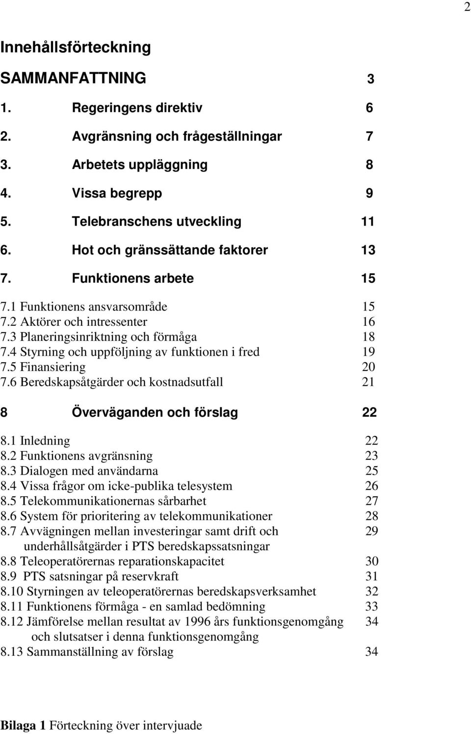 4 Styrning och uppföljning av funktionen i fred 19 7.5 Finansiering 20 7.6 Beredskapsåtgärder och kostnadsutfall 21 8 Överväganden och förslag 22 8.1 Inledning 22 8.2 Funktionens avgränsning 23 8.