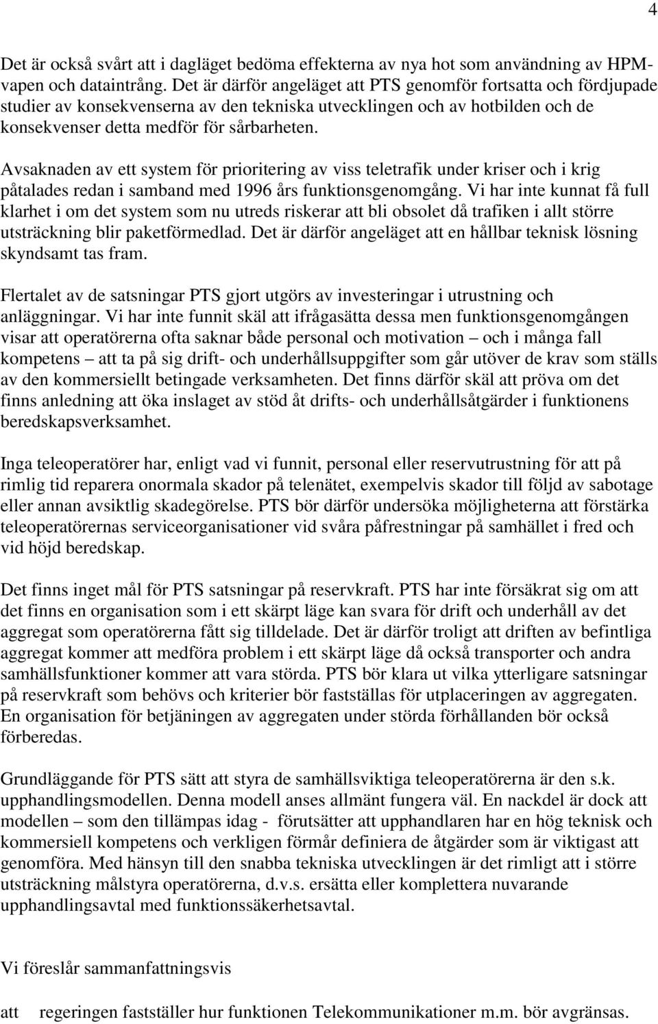 Avsaknaden av ett system för prioritering av viss teletrafik under kriser och i krig påtalades redan i samband med 1996 års funktionsgenomgång.