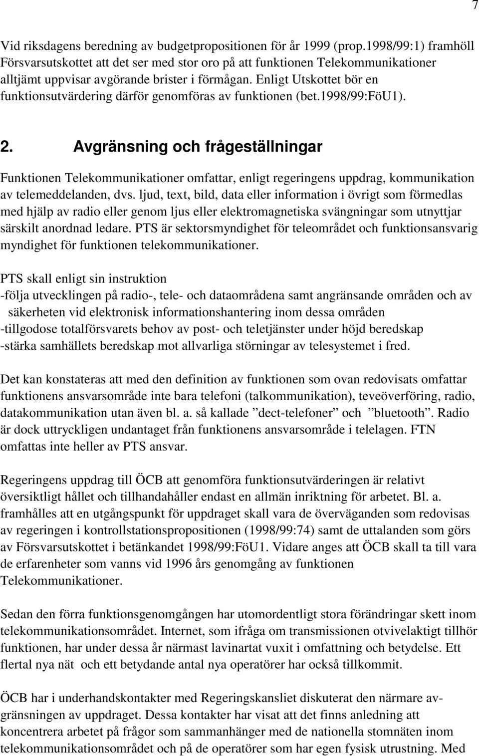 Enligt Utskottet bör en funktionsutvärdering därför genomföras av funktionen (bet.1998/99:föu1). 2.