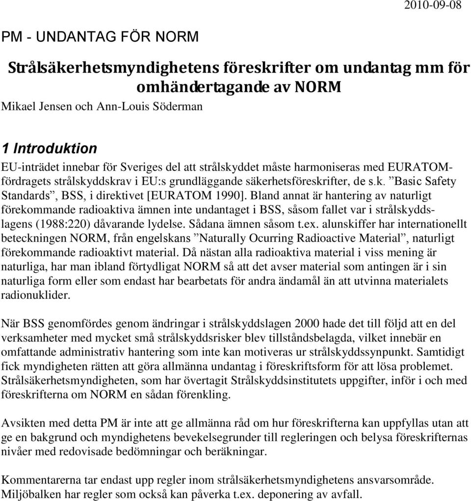 Bland annat är hantering av naturligt förekommande radioaktiva ämnen inte undantaget i BSS, såsom fallet var i strålskyddslagens (1988:220) dåvarande lydelse. Sådana ämnen såsom t.ex.