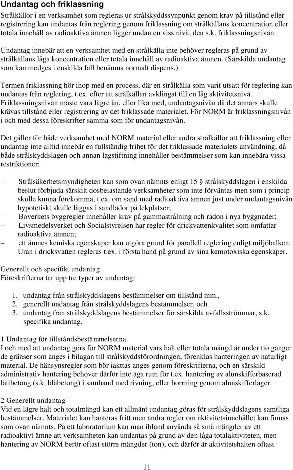 Undantag innebär att en verksamhet med en strålkälla inte behöver regleras på grund av strålkällans låga koncentration eller totala innehåll av radioaktiva ämnen.