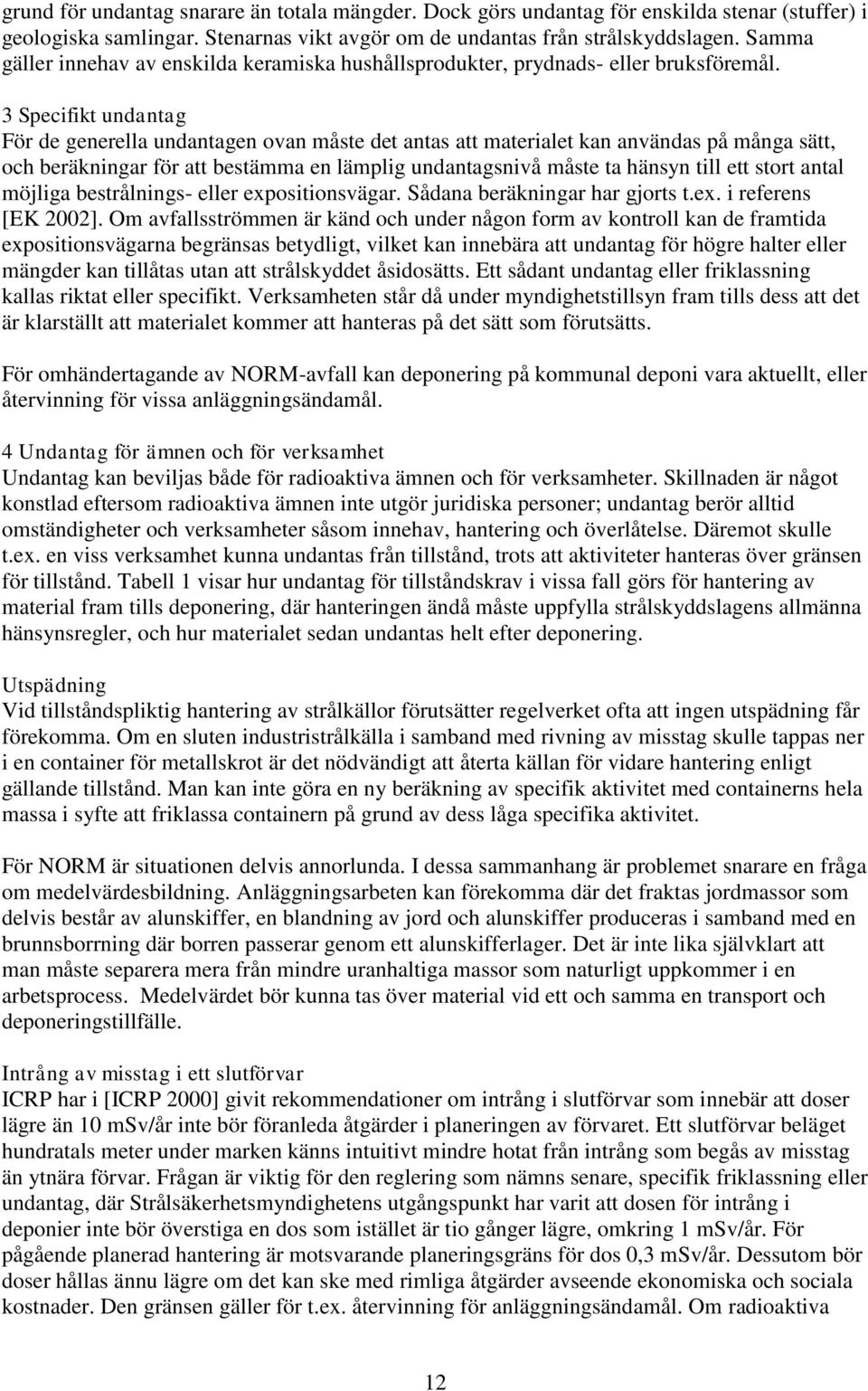 3 Specifikt undantag För de generella undantagen ovan måste det antas att materialet kan användas på många sätt, och beräkningar för att bestämma en lämplig undantagsnivå måste ta hänsyn till ett