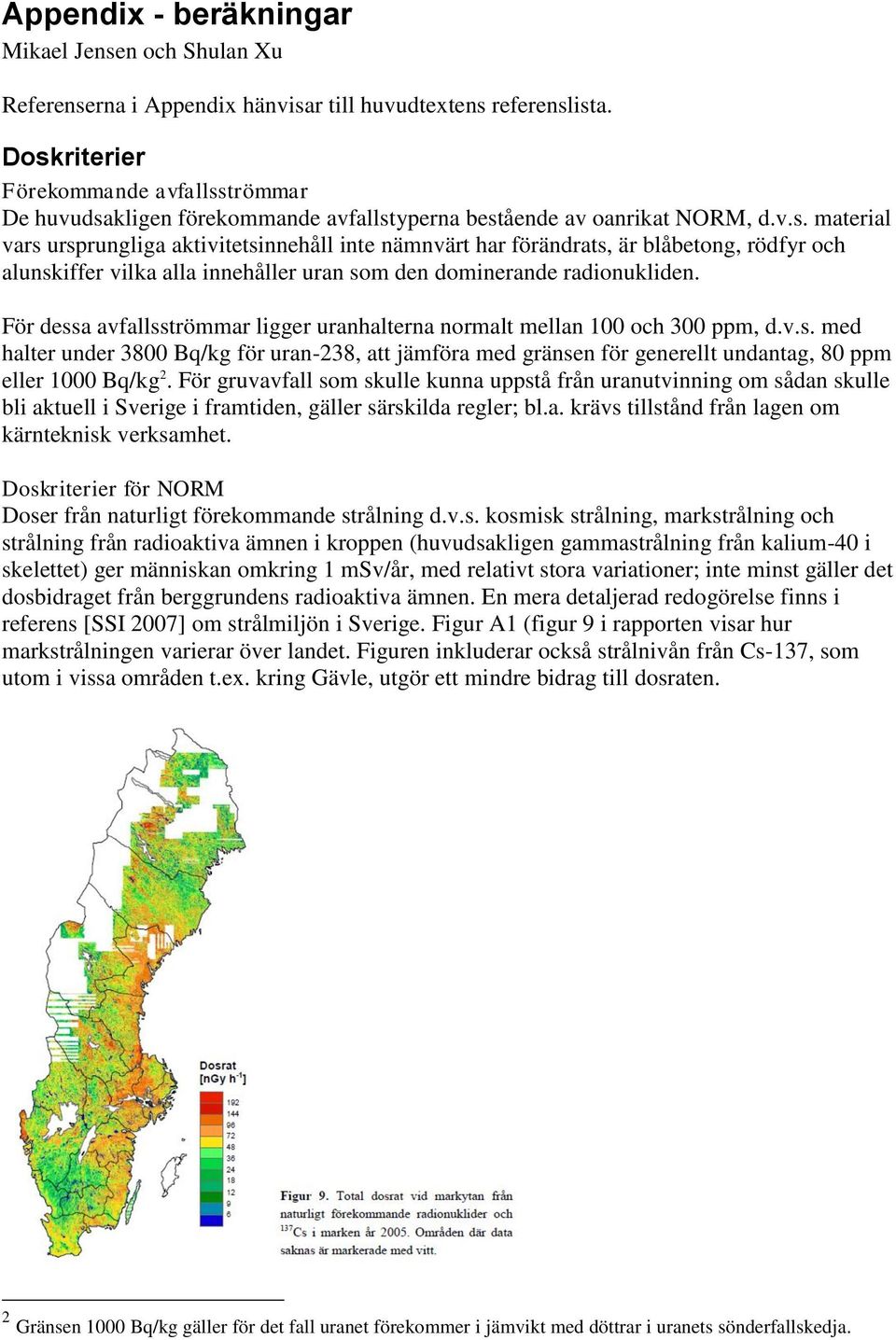 För dessa avfallsströmmar ligger uranhalterna normalt mellan 100 och 300 ppm, d.v.s. med halter under 3800 Bq/kg för uran-238, att jämföra med gränsen för generellt undantag, 80 ppm eller 1000 Bq/kg 2.