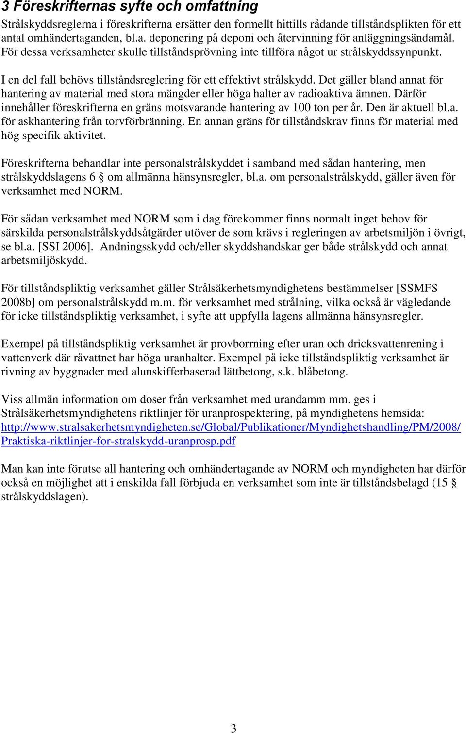 Det gäller bland annat för hantering av material med stora mängder eller höga halter av radioaktiva ämnen. Därför innehåller föreskrifterna en gräns motsvarande hantering av 100 ton per år.