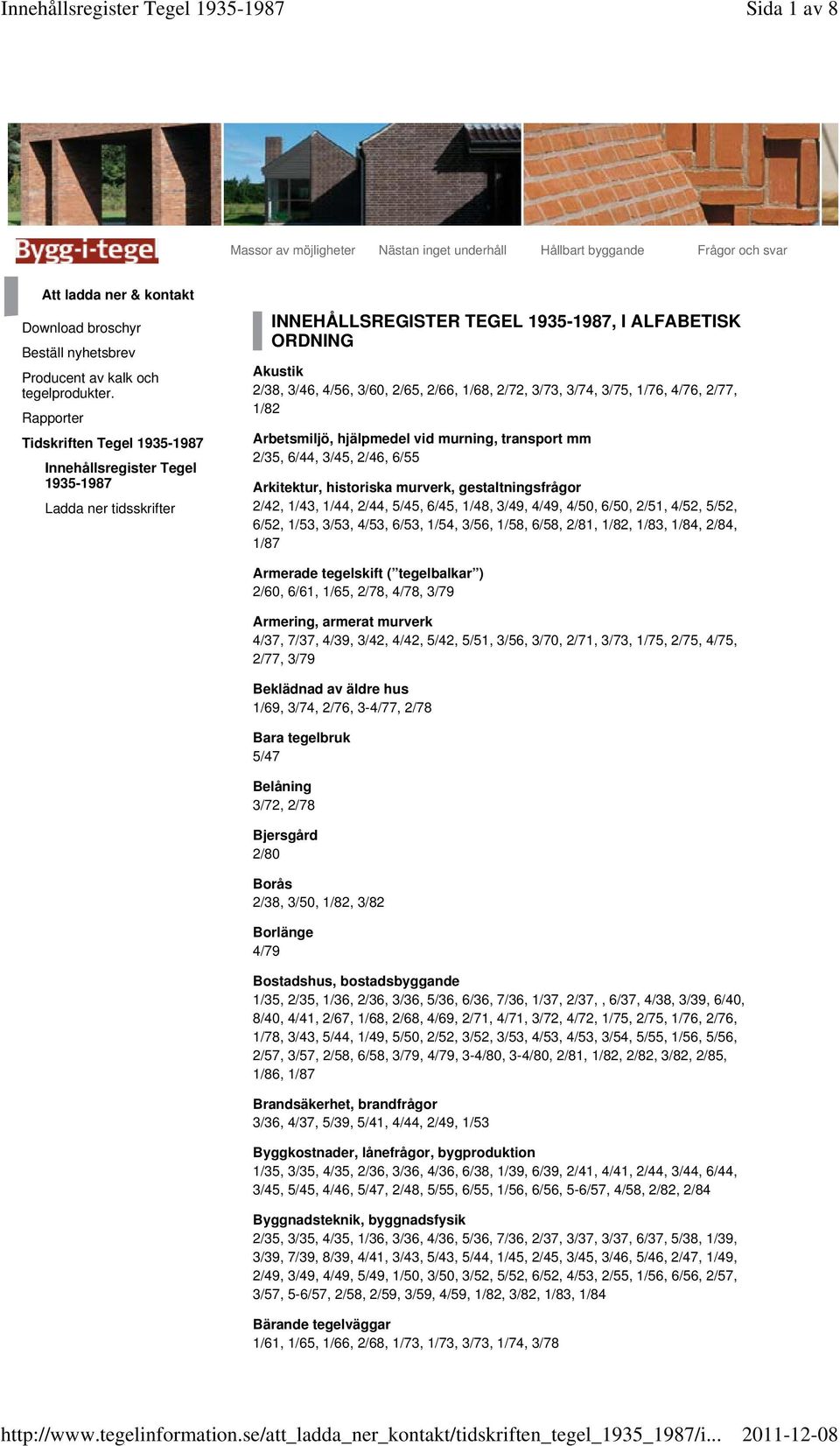 1/68, 2/72, 3/73, 3/74, 3/75, 1/76, 4/76, 2/77, 1/82 Arbetsmiljö, hjälpmedel vid murning, transport mm 2/35, 6/44, 3/45, 2/46, 6/55 Arkitektur, historiska murverk, gestaltningsfrågor 2/42, 1/43,