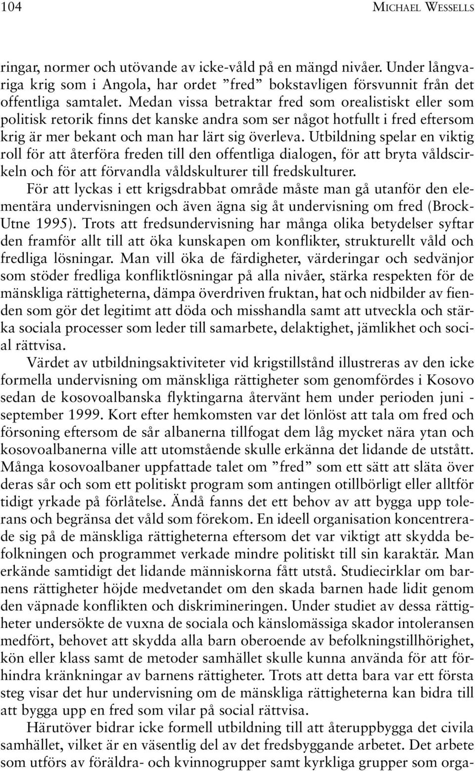 Utbildning spelar en viktig roll för att återföra freden till den offentliga dialogen, för att bryta våldscirkeln och för att förvandla våldskulturer till fredskulturer.