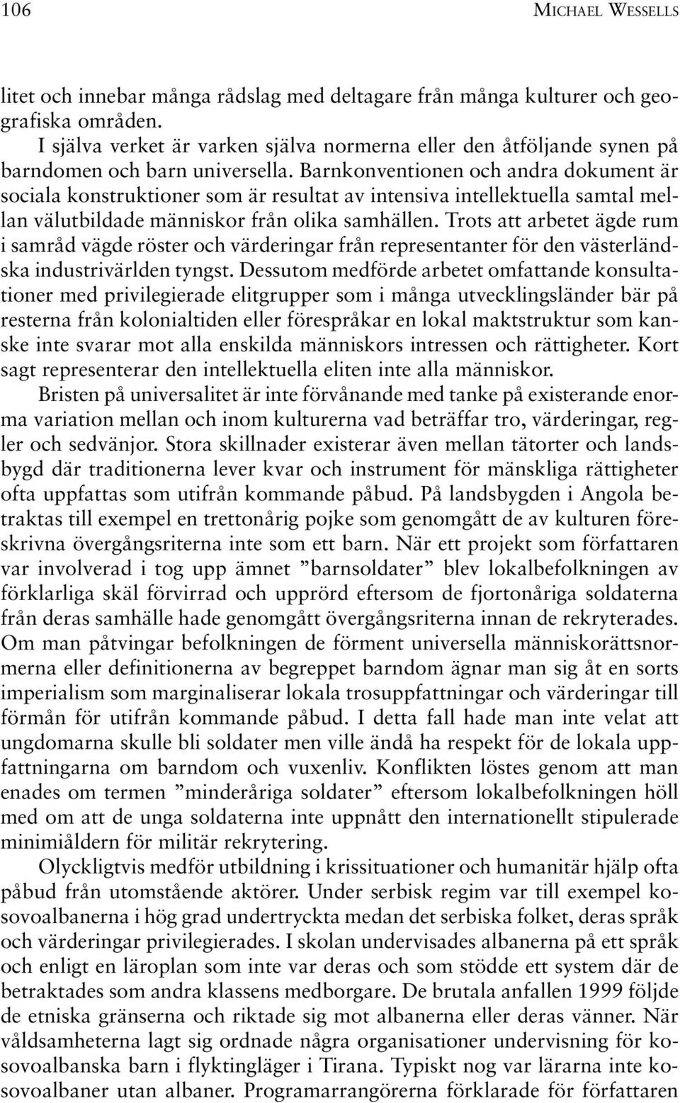 Barnkonventionen och andra dokument är sociala konstruktioner som är resultat av intensiva intellektuella samtal mellan välutbildade människor från olika samhällen.