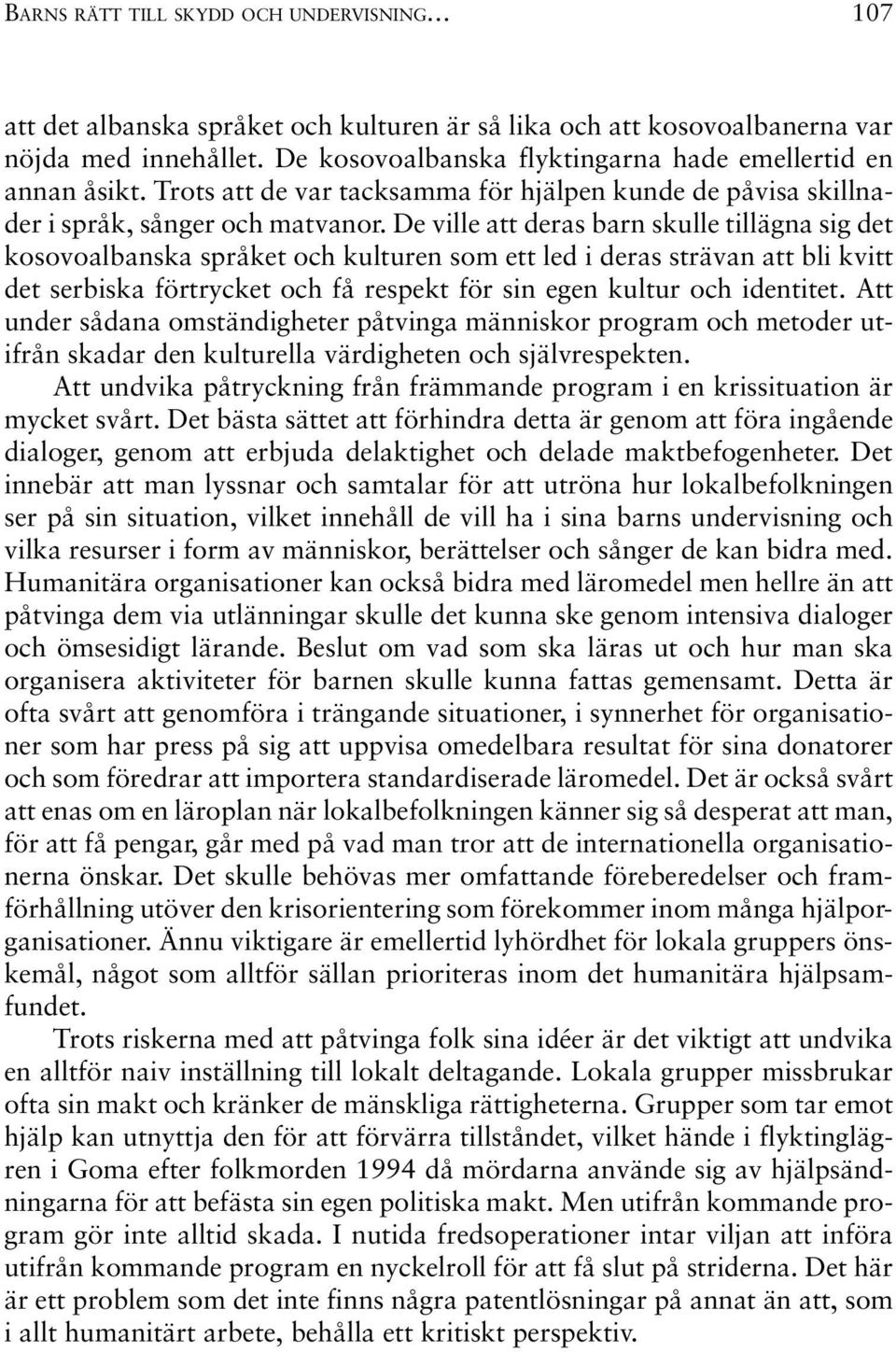 De ville att deras barn skulle tillägna sig det kosovoalbanska språket och kulturen som ett led i deras strävan att bli kvitt det serbiska förtrycket och få respekt för sin egen kultur och identitet.