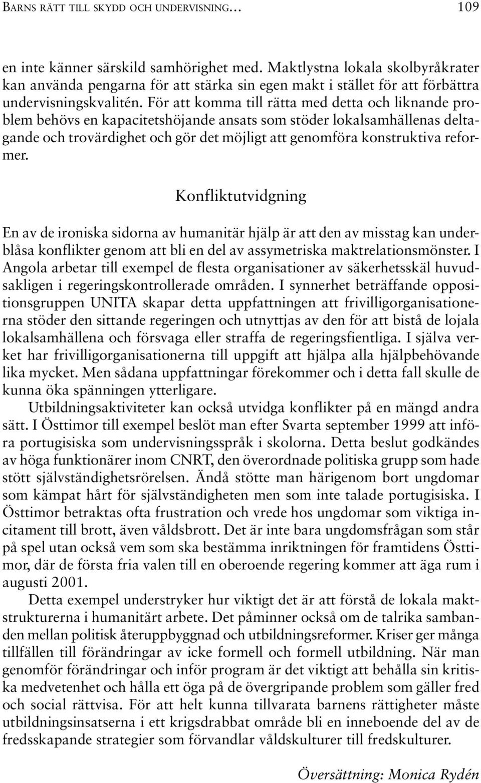 För att komma till rätta med detta och liknande problem behövs en kapacitetshöjande ansats som stöder lokalsamhällenas deltagande och trovärdighet och gör det möjligt att genomföra konstruktiva