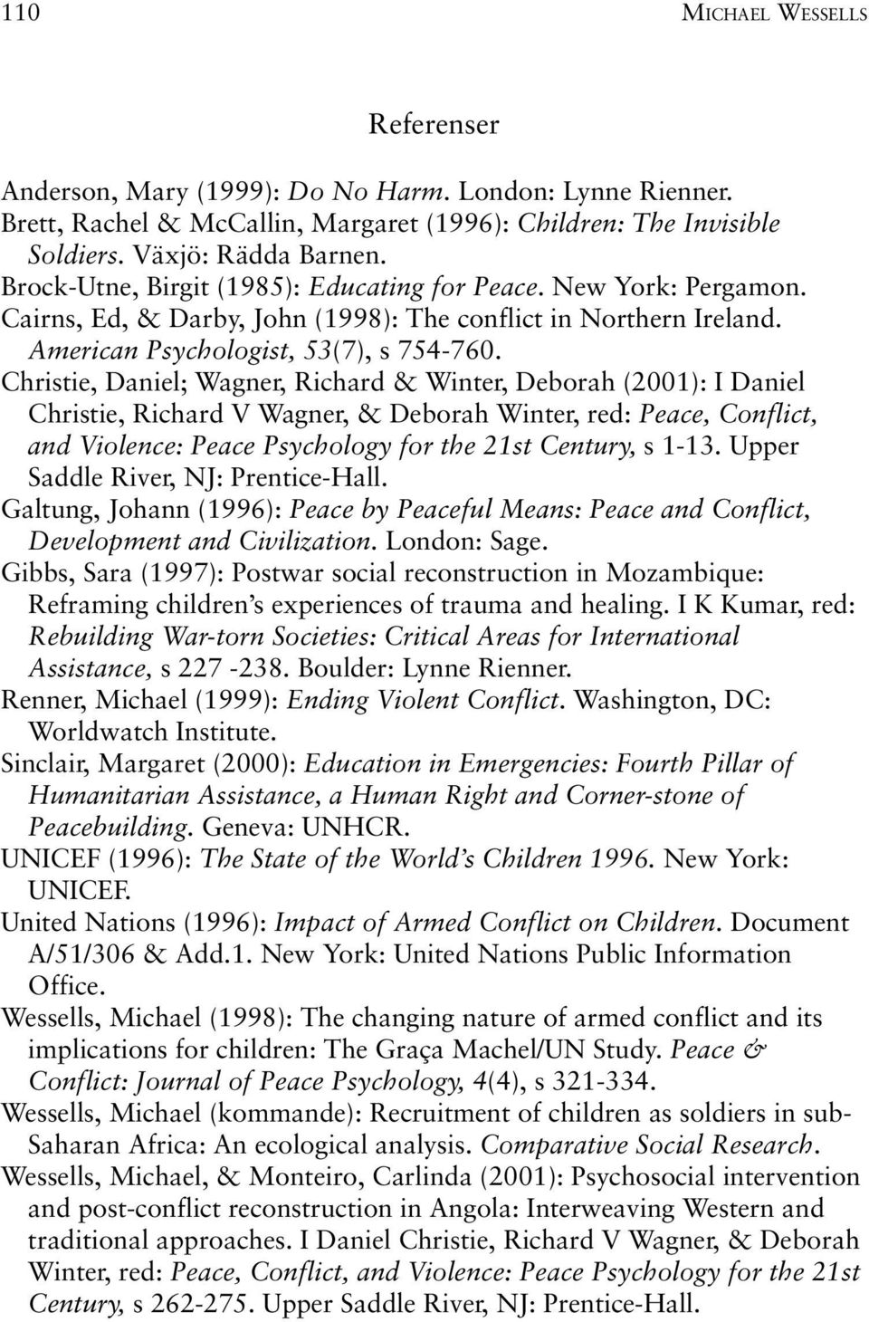 Christie, Daniel; Wagner, Richard & Winter, Deborah (2001): I Daniel Christie, Richard V Wagner, & Deborah Winter, red: Peace, Conflict, and Violence: Peace Psychology for the 21st Century, s 1-13.