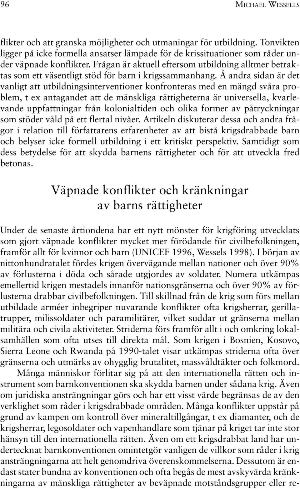 Å andra sidan är det vanligt att utbildningsinterventioner konfronteras med en mängd svåra problem, t ex antagandet att de mänskliga rättigheterna är universella, kvarlevande uppfattningar från