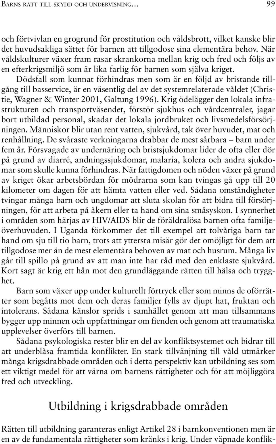 Dödsfall som kunnat förhindras men som är en följd av bristande tillgång till basservice, är en väsentlig del av det systemrelaterade våldet (Christie, Wagner & Winter 2001, Galtung 1996).