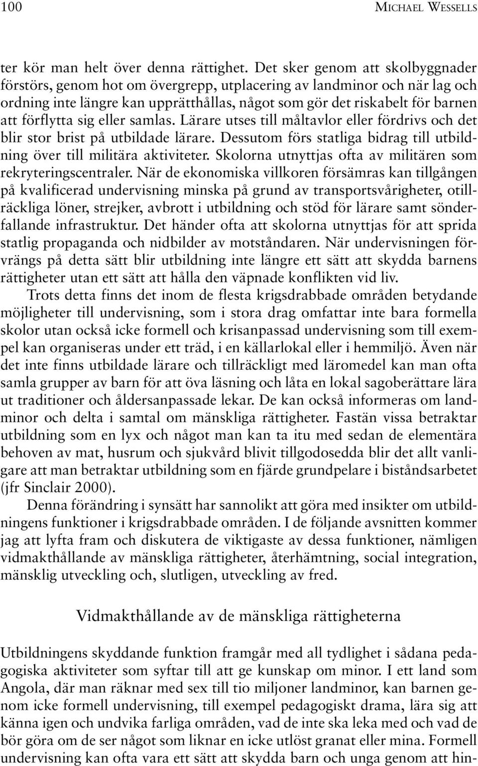 sig eller samlas. Lärare utses till måltavlor eller fördrivs och det blir stor brist på utbildade lärare. Dessutom förs statliga bidrag till utbildning över till militära aktiviteter.