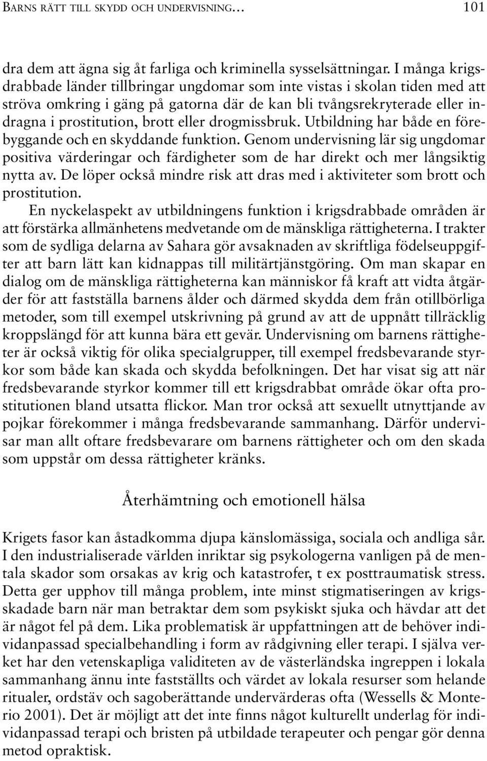 drogmissbruk. Utbildning har både en förebyggande och en skyddande funktion. Genom undervisning lär sig ungdomar positiva värderingar och färdigheter som de har direkt och mer långsiktig nytta av.