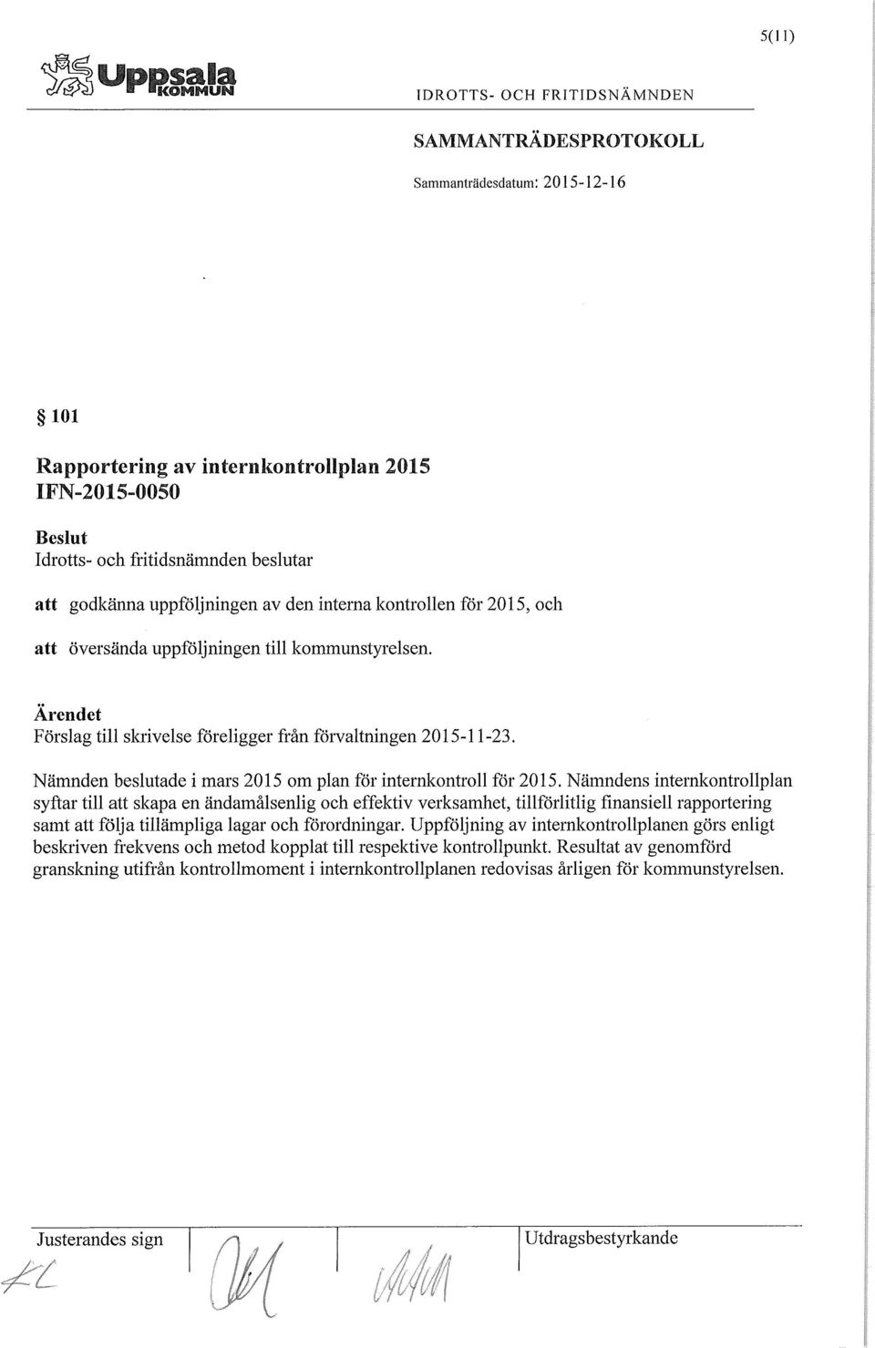 Nämndens intemkontrollplan syftar till att skapa en ändamålsenlig och effektiv verksamhet, tillförlitlig finansiell rapportering samt att följa tillämpliga lagar och förordningar.