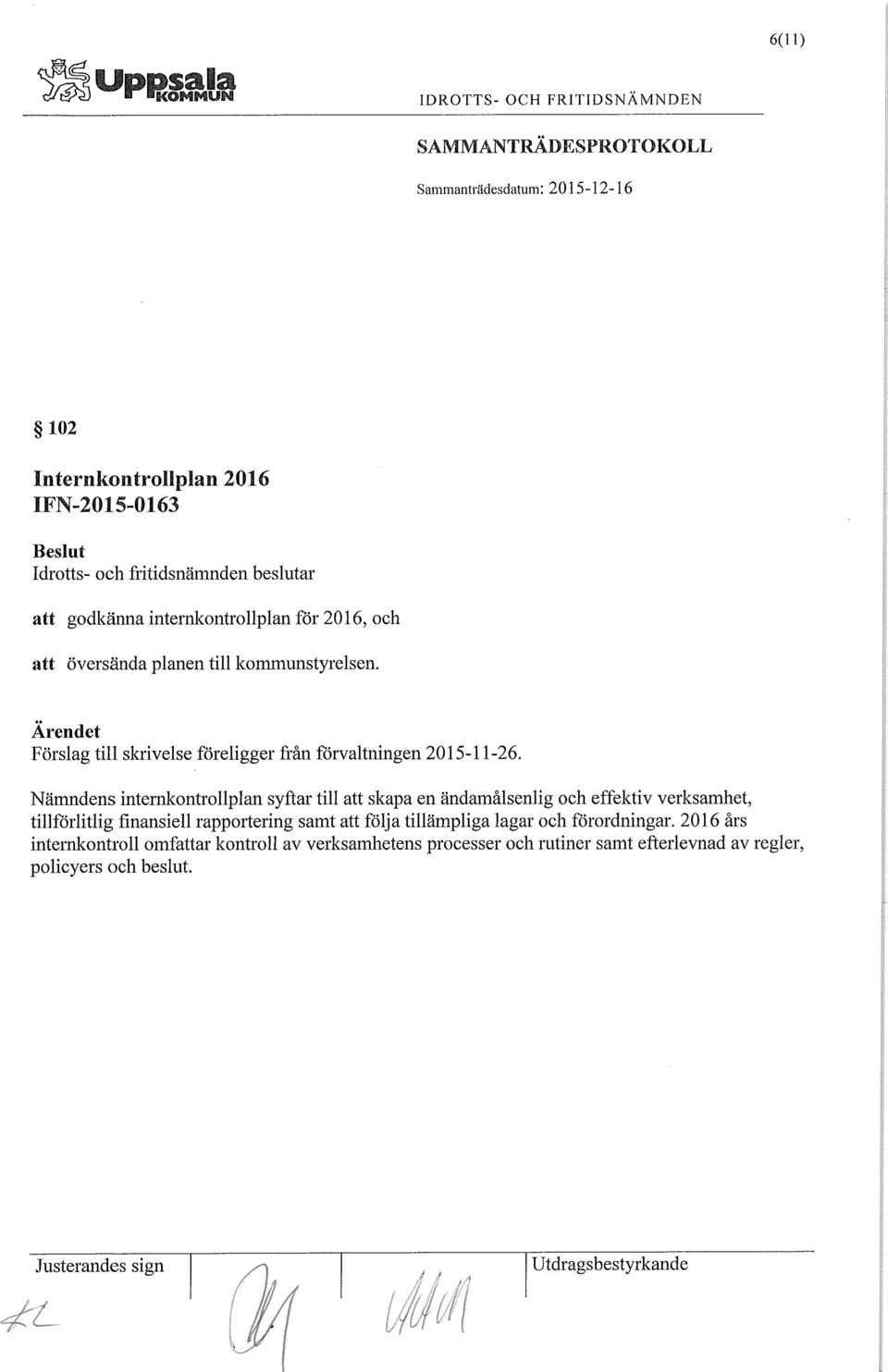 Nämndens internkontrollplan syftar till att skapa en ändamålsenlig och effektiv verksamhet, tillförlitlig finansiell