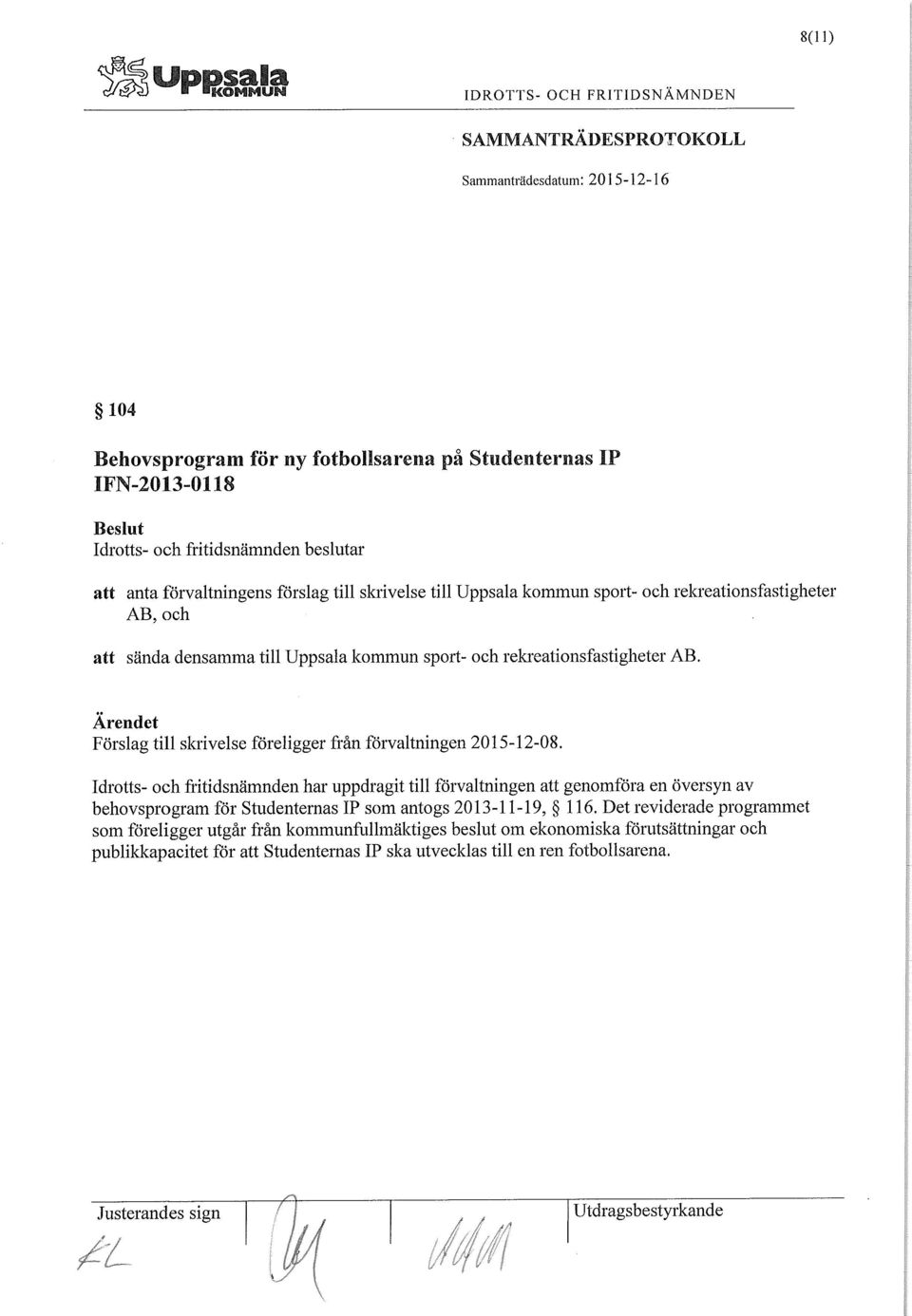 Idrotts- och fritidsnämnden har uppdragit till förvaltningen att genomföra en översyn av behovsprogram för Studenternas IP som antogs 2013-11-19, 116.