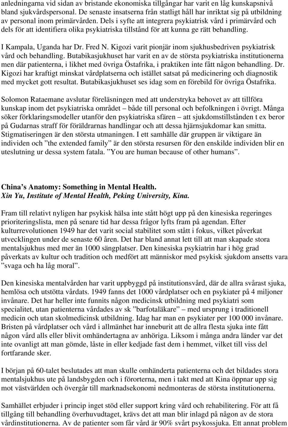 Dels i syfte att integrera psykiatrisk vård i primärvård och dels för att identifiera olika psykiatriska tillstånd för att kunna ge rätt behandling. I Kampala, Uganda har Dr. Fred N.