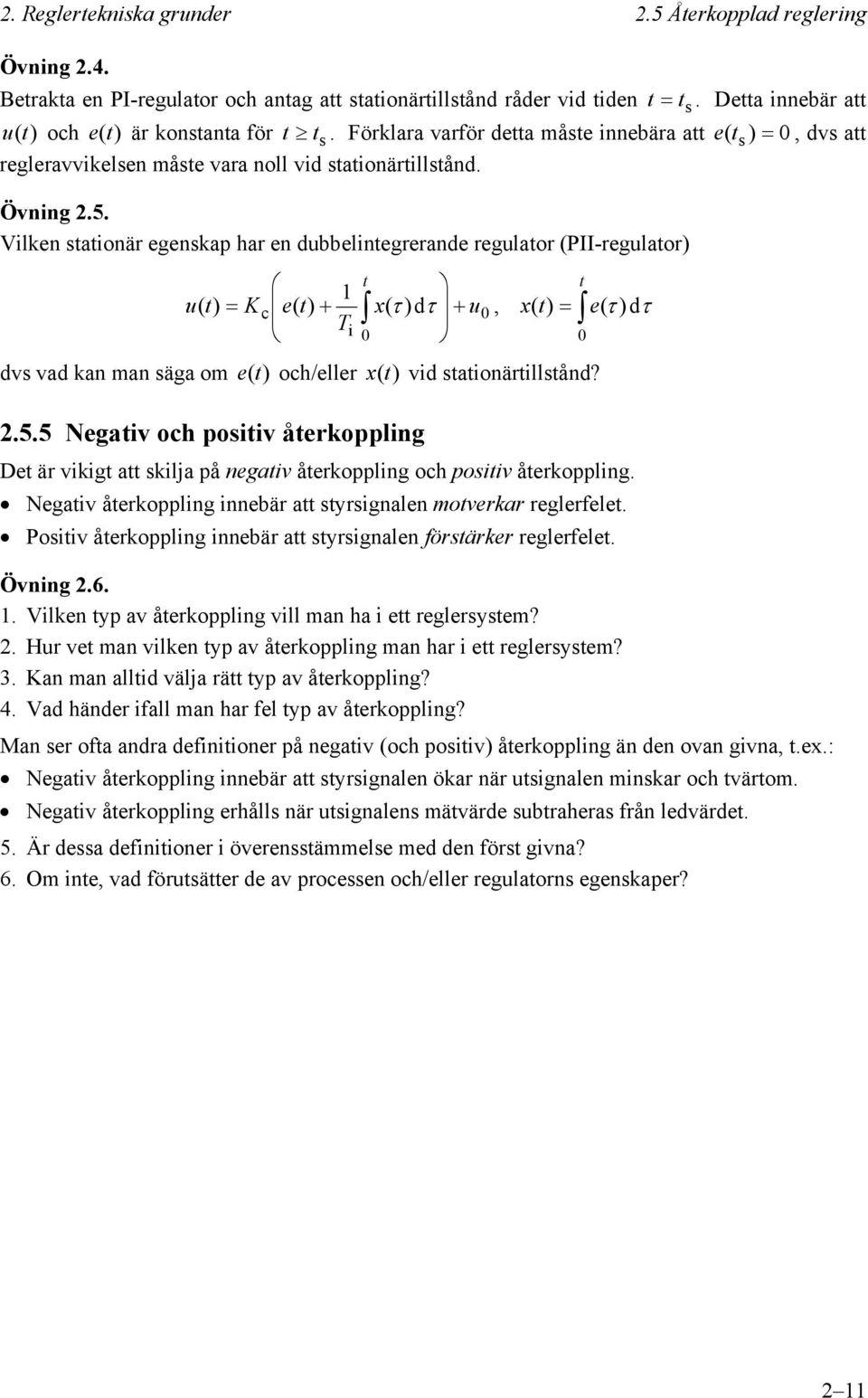 Vilken stationär egenska ar en dubbelintegrerande regulator (PII-regulator) t 1 u( t) K c e( t) x( u T i 0 t ) d 0, x t) 0 ( e( )d dvs vad kan man säga om e (t) oc/eller x (t) vid stationärtillstånd?