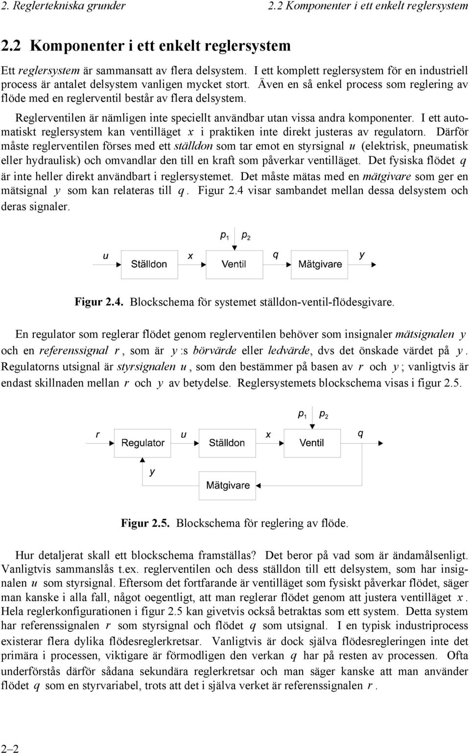 Reglerventilen är nämligen inte seciellt användbar utan vissa andra komonenter. I ett automatiskt reglersystem kan ventilläget x i raktiken inte direkt justeras av regulatorn.