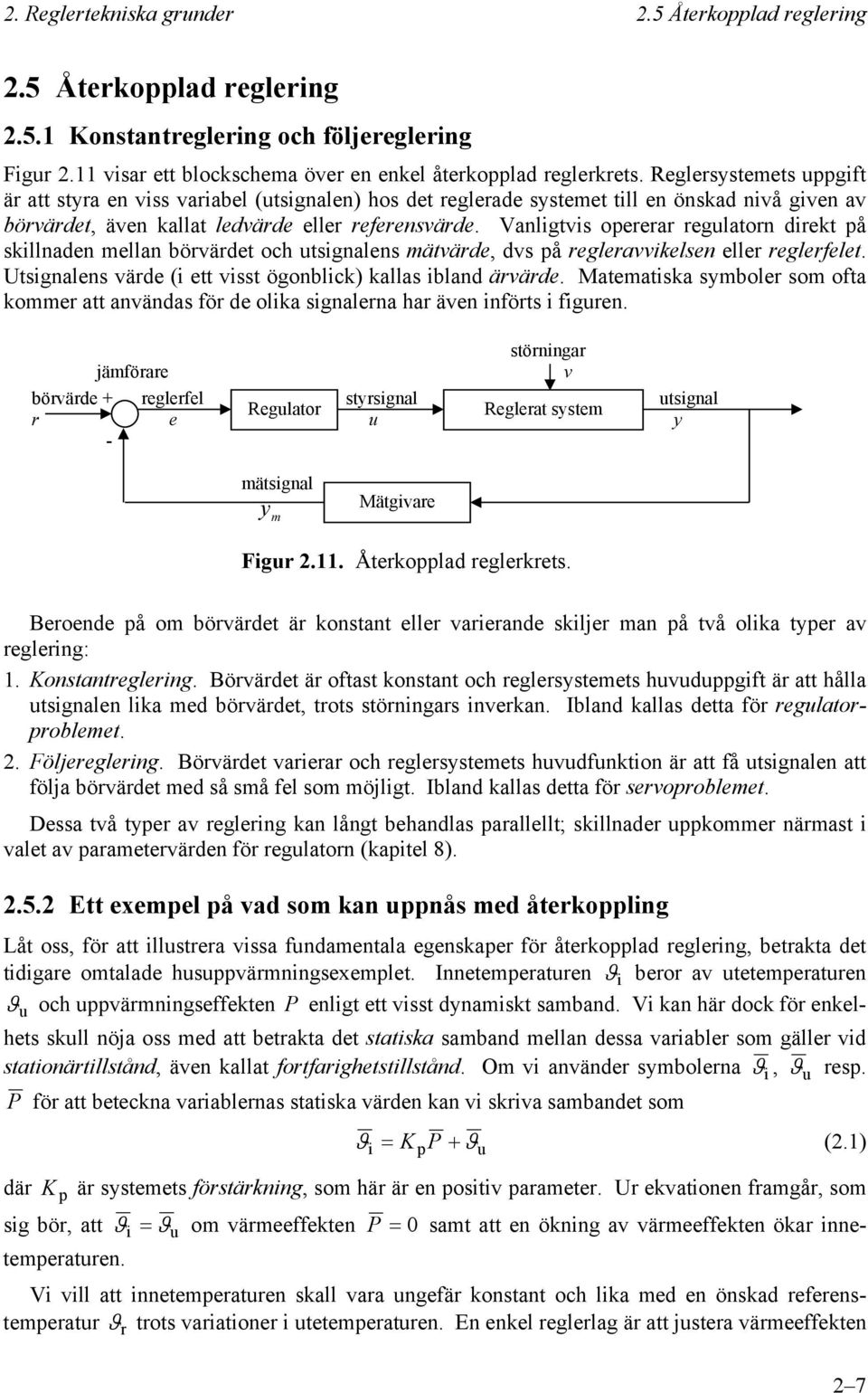 Vanligtvis oererar regulatorn direkt å skillnaden mellan börvärdet oc utsignalens mätvärde, dvs å regleravvikelsen eller reglerfelet. Utsignalens värde (i ett visst ögonblick) kallas ibland ärvärde.