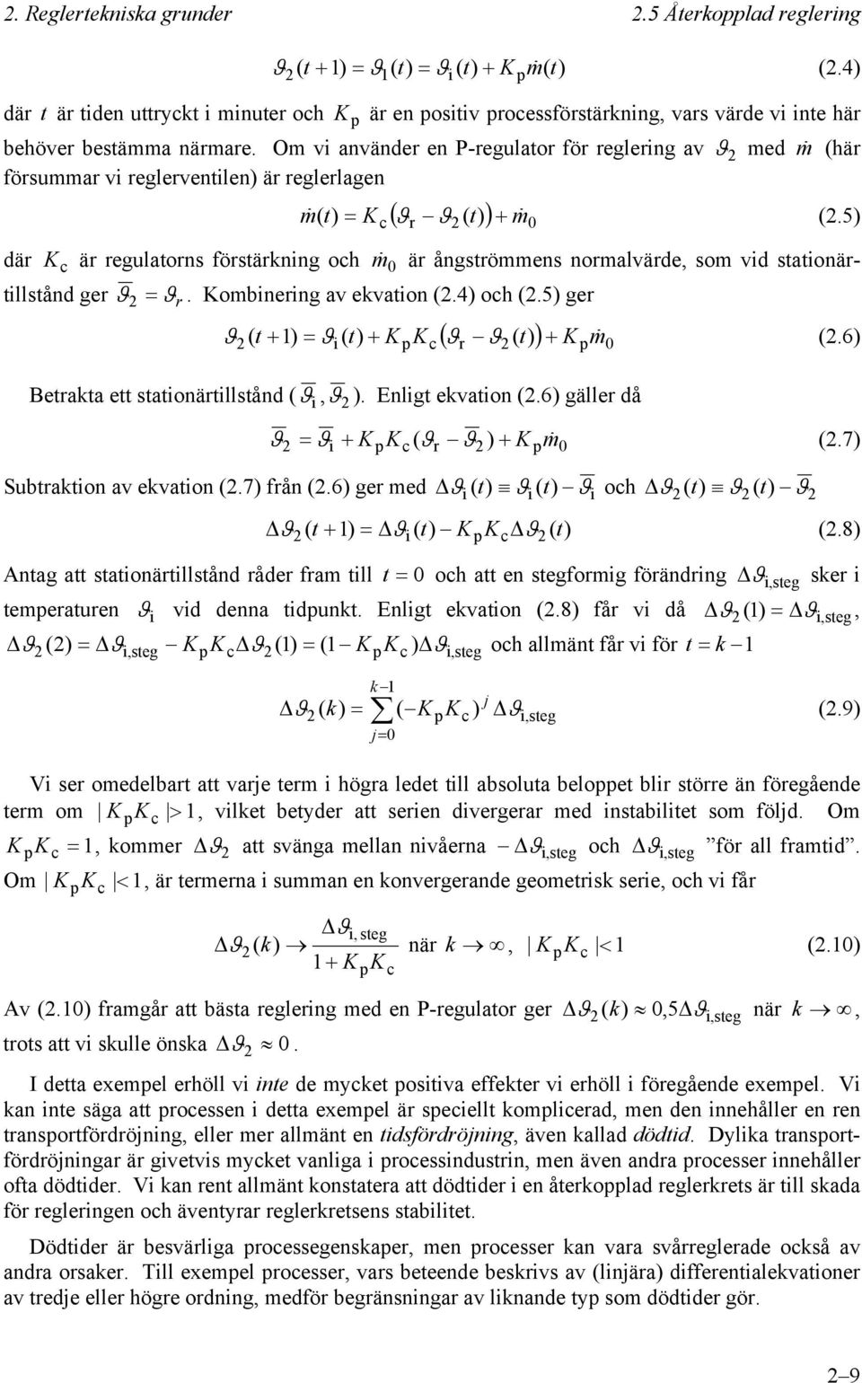 Om vi använder en P-regulator för reglering av 2 med m (är försummar vi reglerventilen) är reglerlagen K c är regulatorns förstärkning oc m 0 är ångströmmens normalvärde, som vid stationär- där