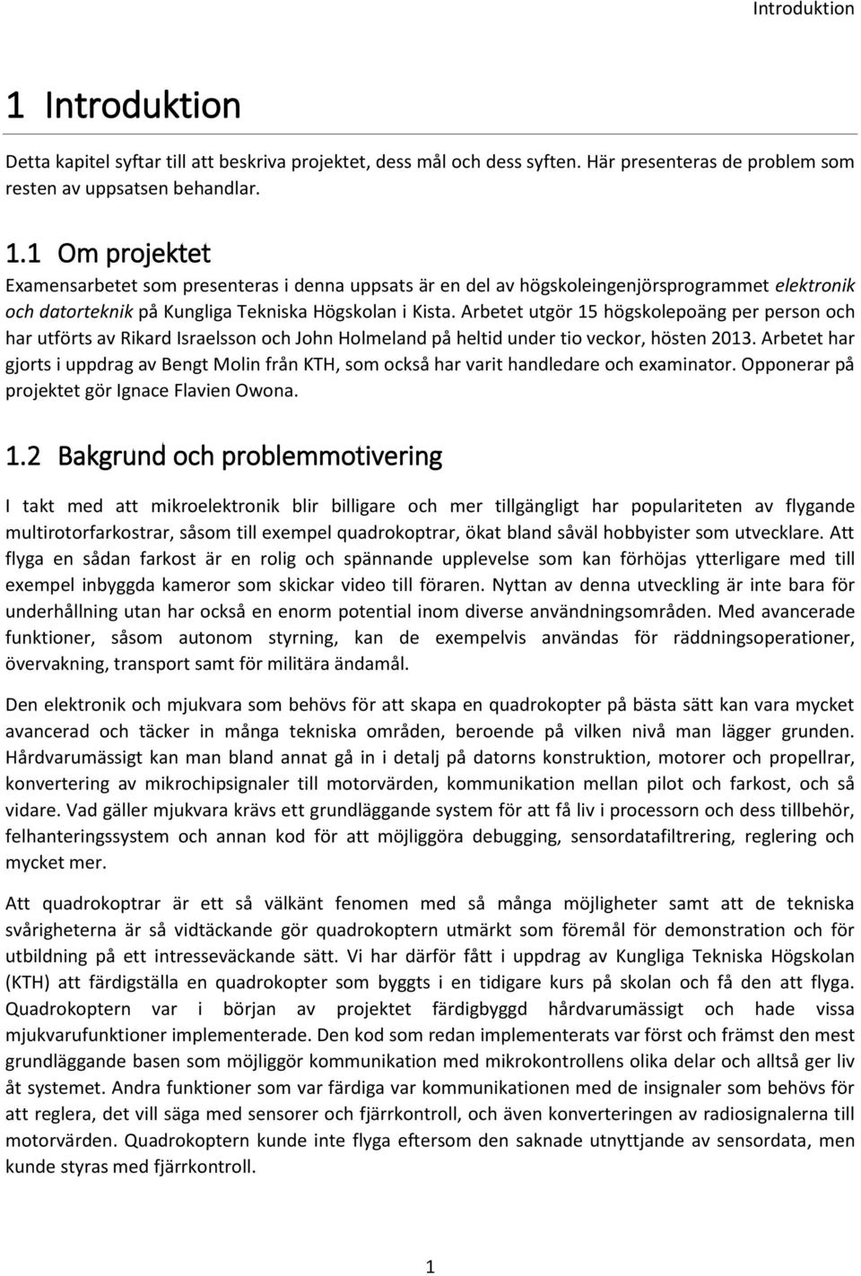 Arbetet har gjorts i uppdrag av Bengt Molin från KTH, som också har varit handledare och examinator. Opponerar på projektet gör Ignace Flavien Owona. 1.