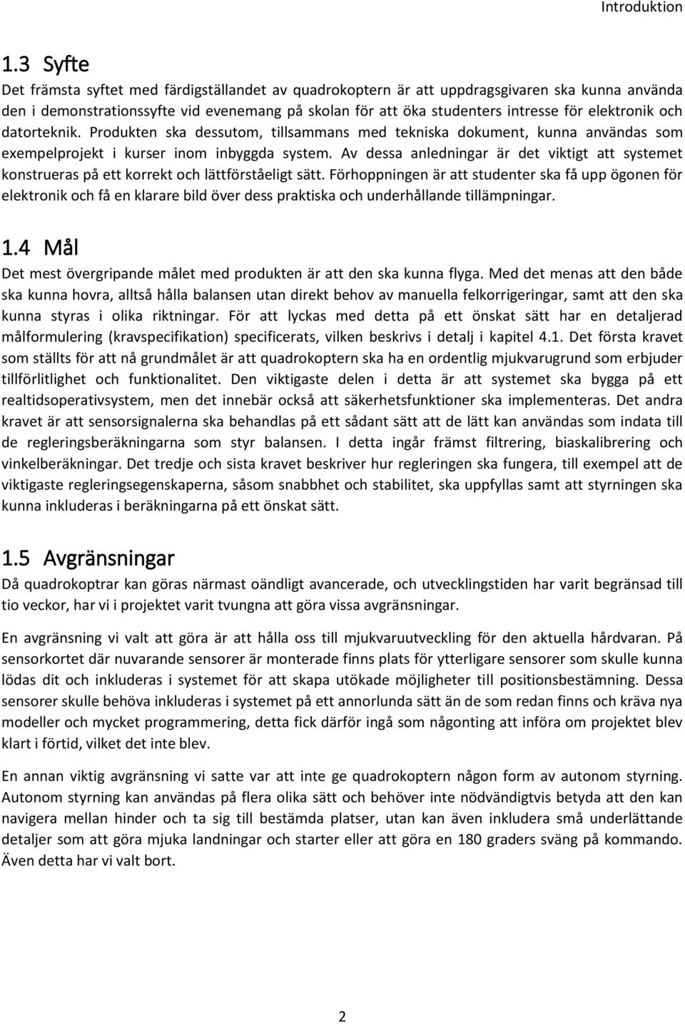 elektronik och datorteknik. Produkten ska dessutom, tillsammans med tekniska dokument, kunna användas som exempelprojekt i kurser inom inbyggda system.