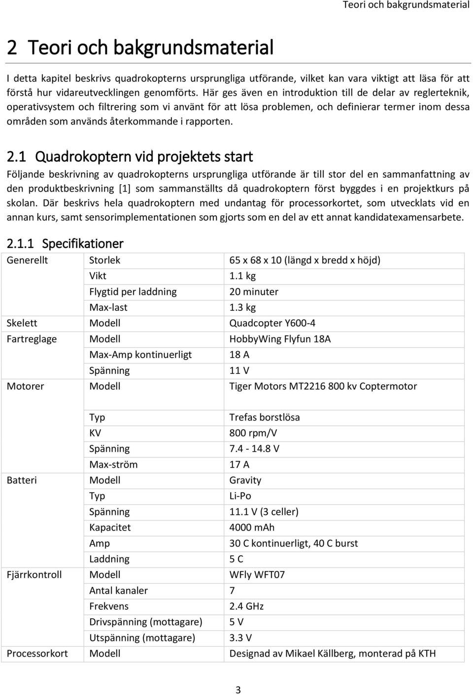 Här ges även en introduktion till de delar av reglerteknik, operativsystem och filtrering som vi använt för att lösa problemen, och definierar termer inom dessa områden som används återkommande i