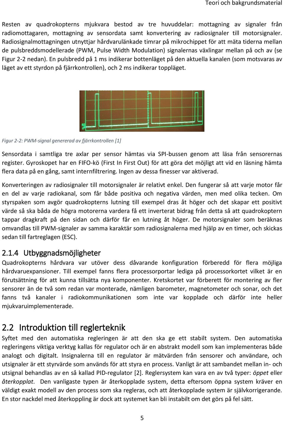 Radiosignalmottagningen utnyttjar hårdvarulänkade timrar på mikrochippet för att mäta tiderna mellan de pulsbreddsmodellerade (PWM, Pulse Width Modulation) signalernas växlingar mellan på och av (se