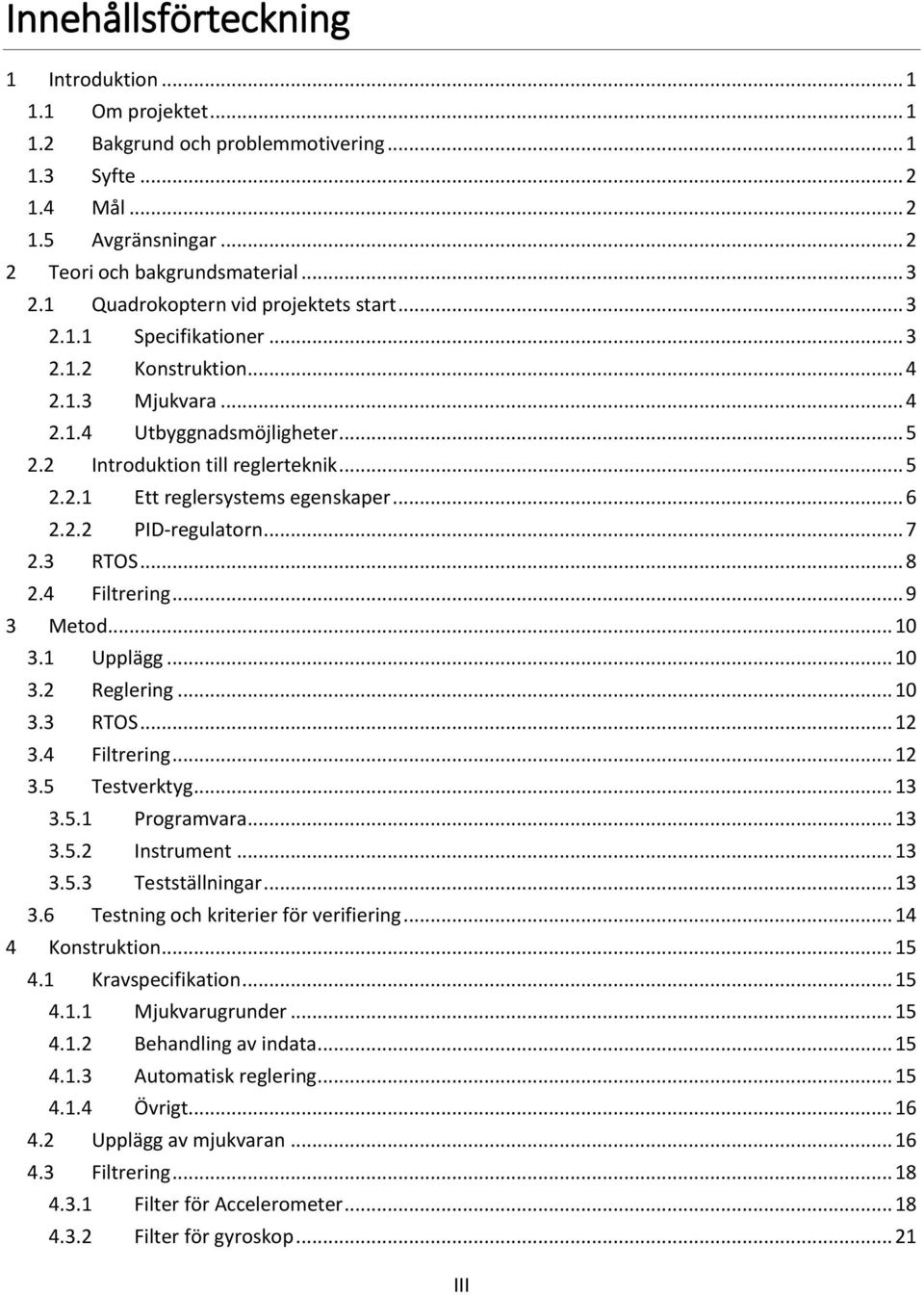.. 6 2.2.2 PID-regulatorn... 7 2.3 RTOS... 8 2.4 Filtrering... 9 3 Metod... 10 3.1 Upplägg... 10 3.2 Reglering... 10 3.3 RTOS... 12 3.4 Filtrering... 12 3.5 Testverktyg... 13 3.5.1 Programvara... 13 3.5.2 Instrument.