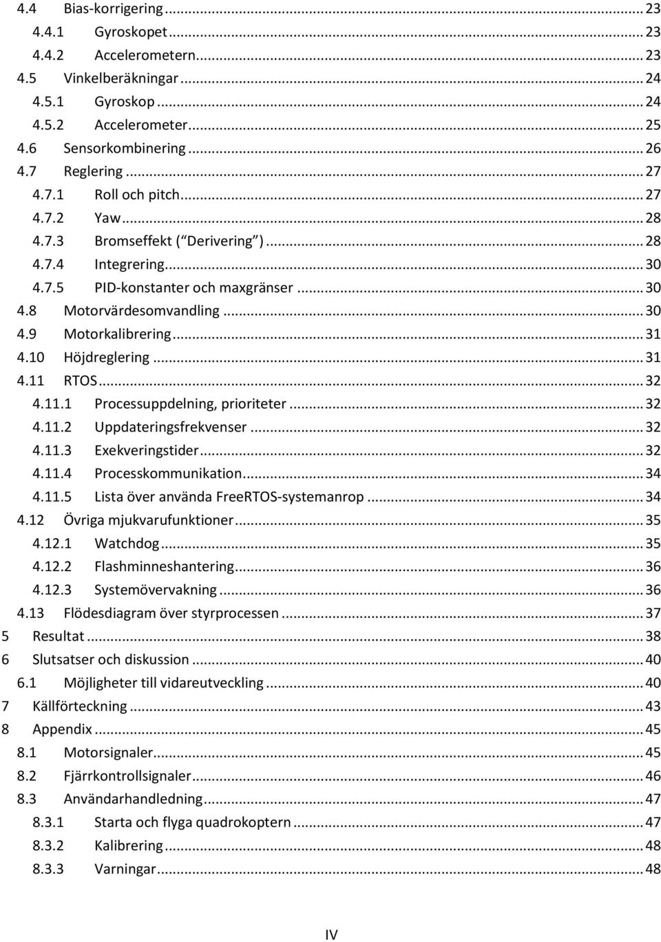 .. 31 4.10 Höjdreglering... 31 4.11 RTOS... 32 4.11.1 Processuppdelning, prioriteter... 32 4.11.2 Uppdateringsfrekvenser... 32 4.11.3 Exekveringstider... 32 4.11.4 Processkommunikation... 34 4.11.5 Lista över använda FreeRTOS-systemanrop.