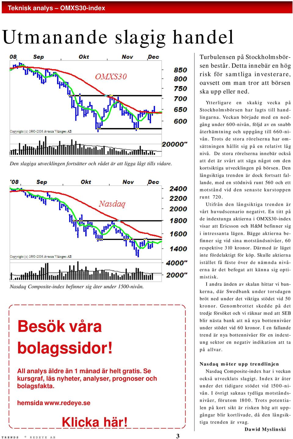 All analys äldre än 1 månad är helt gratis. Se kursgraf, läs nyheter, analyser, prognoser och bolagsfakta. hemsida www.redeye.se Klicka här!