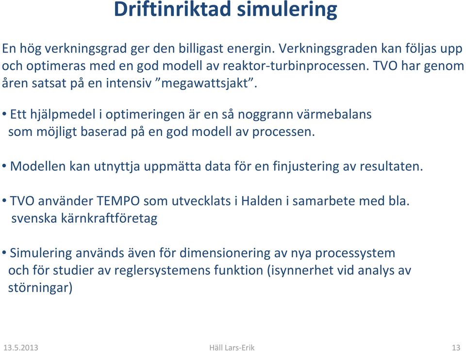 Ett hjälpmedel i optimeringen är en så noggrann värmebalans som möjligt baserad på en god modell av processen.