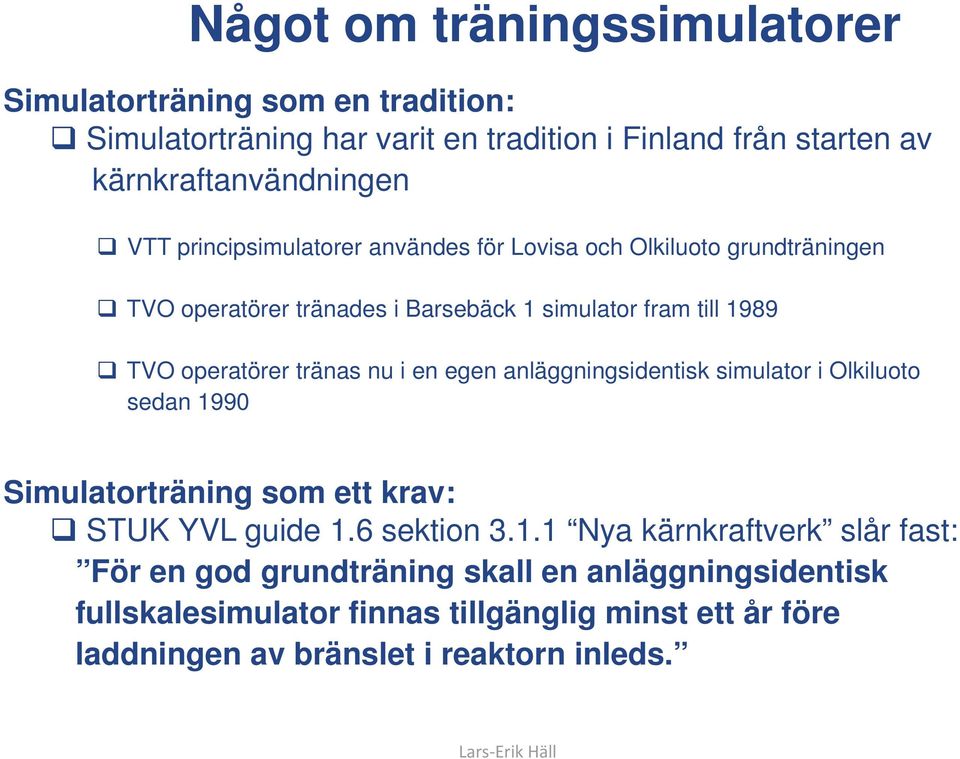 en egen anläggningsidentisk simulator i Olkiluoto sedan 19