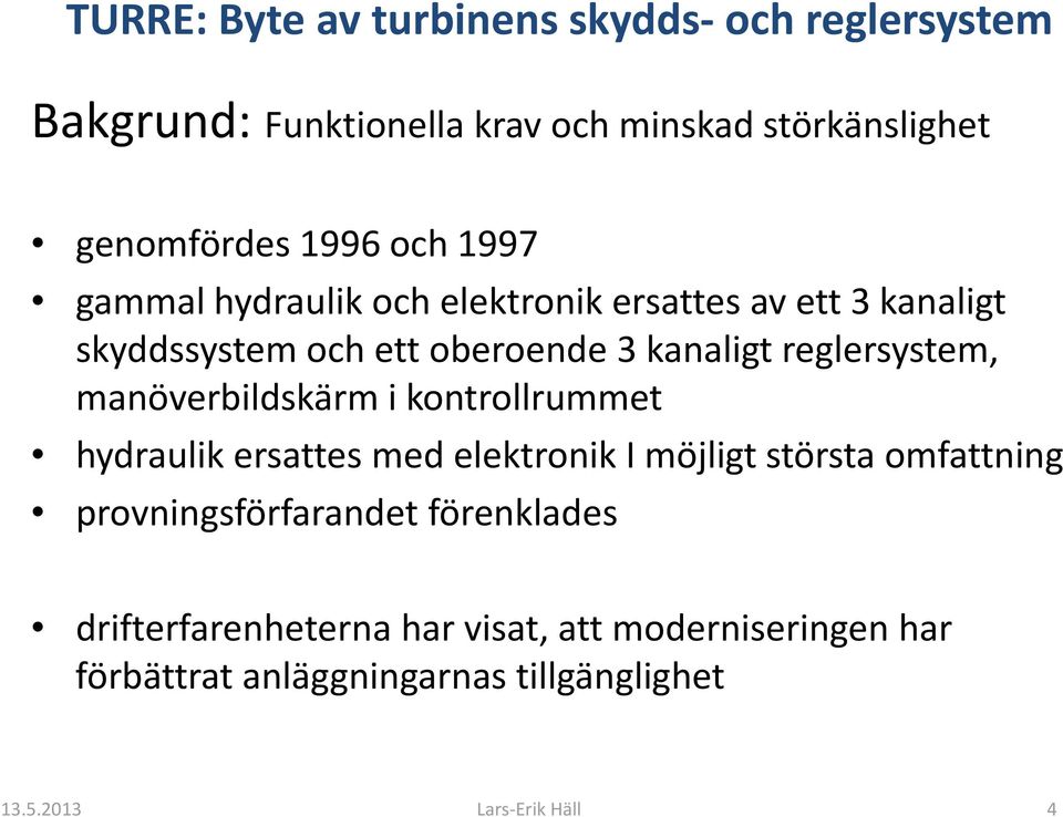 reglersystem, manöverbildskärm i kontrollrummet hydraulik ersattes med elektronik I möjligt största omfattning