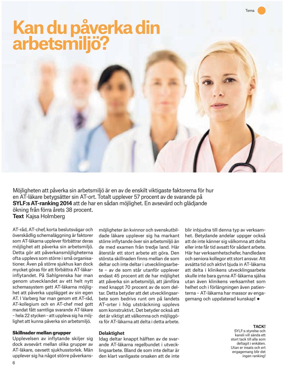 Text Kajsa Holmberg AT-råd, AT-chef, korta beslutsvägar och överskådlig schemaläggning är faktorer som AT-läkarna upplever förbättrar deras möjlighet att påverka sin arbetsmiljö.