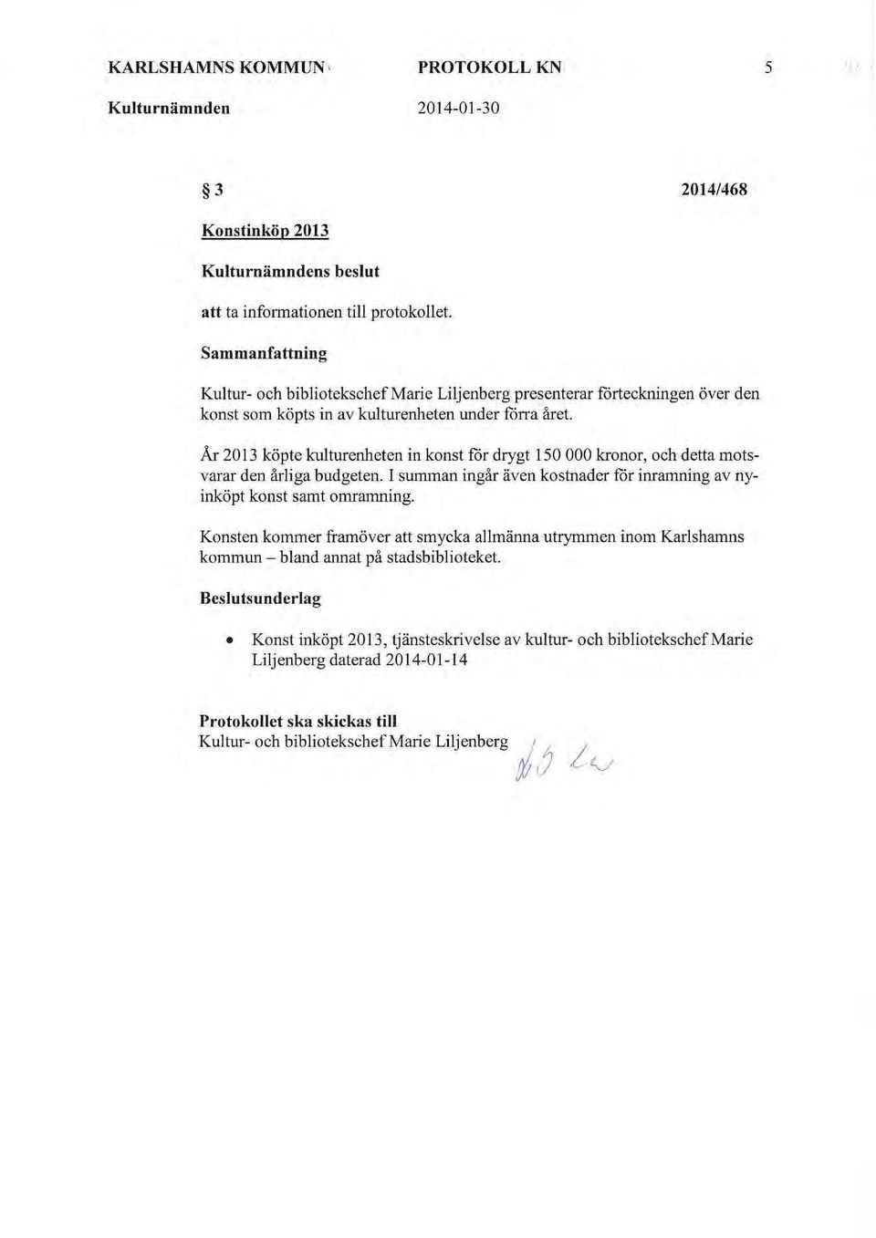 År 2013 köpte kulturenheten in konst for drygt 150 000 kronor, och detta motsvarar den årliga budgeten. I summan ingår även kostnader for inramning av nyinköpt konst samt omramning.