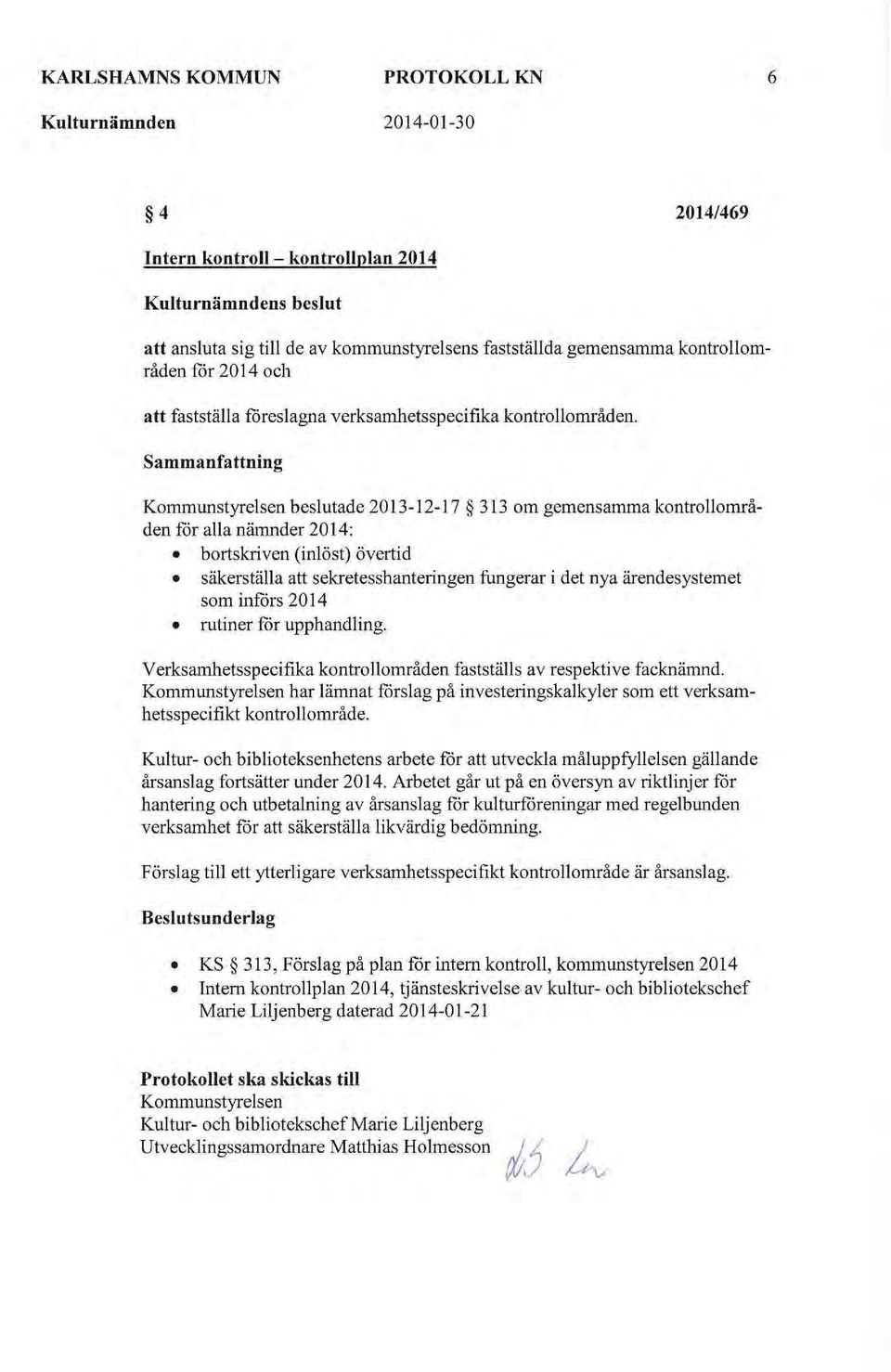 Sammanfattning Kommunstyrelsen beslutade 2013-12-17 313 om gemensamma kontrollområden får alla nämnder 2014: bortskriven (inlöst) övertid säkerställa att sekretesshanteringen fungerar i det nya