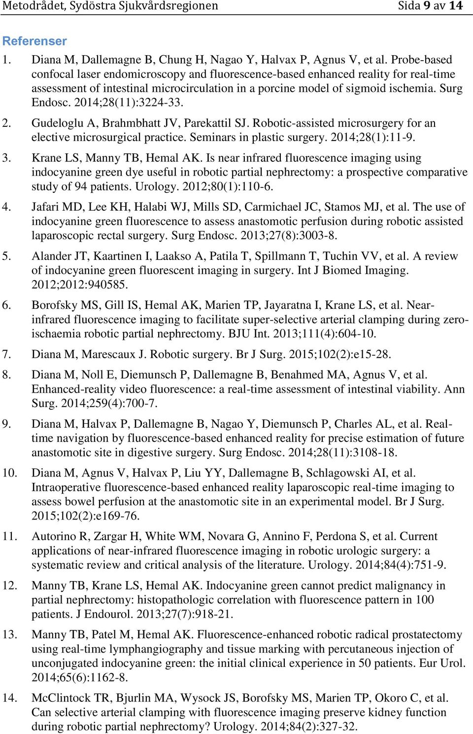 2014;28(11):3224-33. 2. Gudeloglu A, Brahmbhatt JV, Parekattil SJ. Robotic-assisted microsurgery for an elective microsurgical practice. Seminars in plastic surgery. 2014;28(1):11-9. 3.