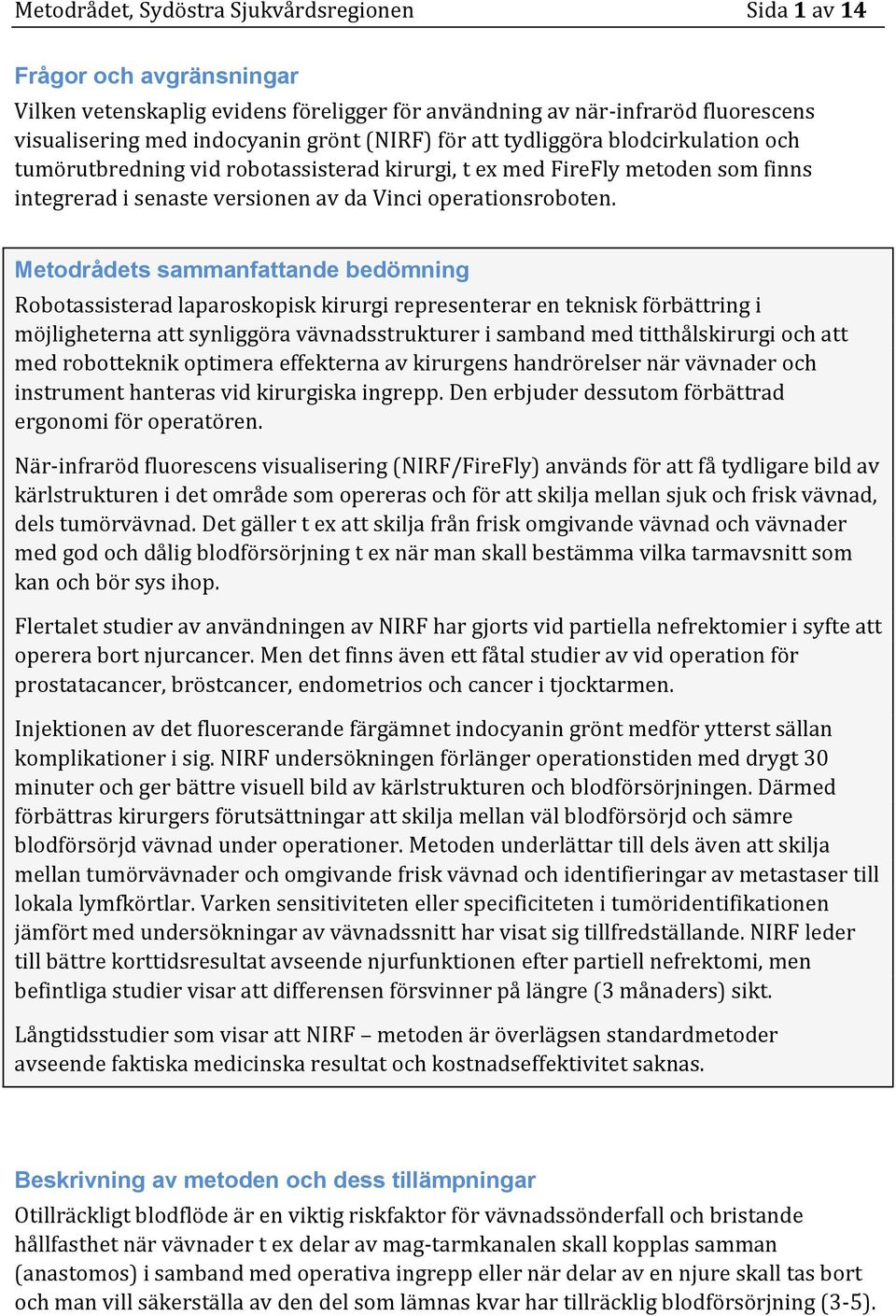 Metodrådets sammanfattande bedömning Robotassisterad laparoskopisk kirurgi representerar en teknisk förbättring i möjligheterna att synliggöra vävnadsstrukturer i samband med titthålskirurgi och att