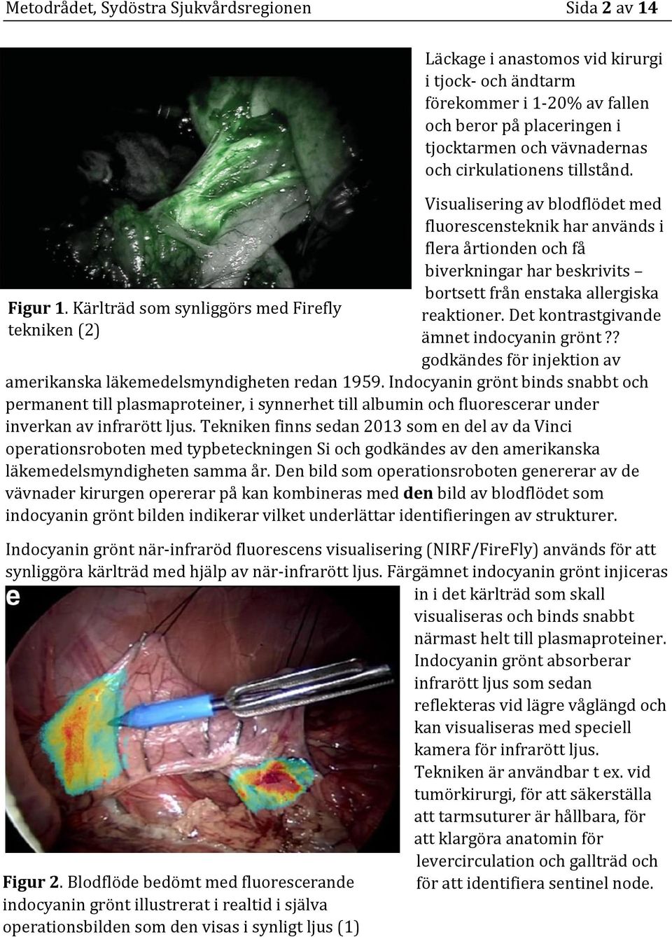 cirkulationens tillstånd. Visualisering av blodflödet med teknik har används i flera årtionden och få biverkningar har beskrivits bortsett från enstaka allergiska reaktioner.