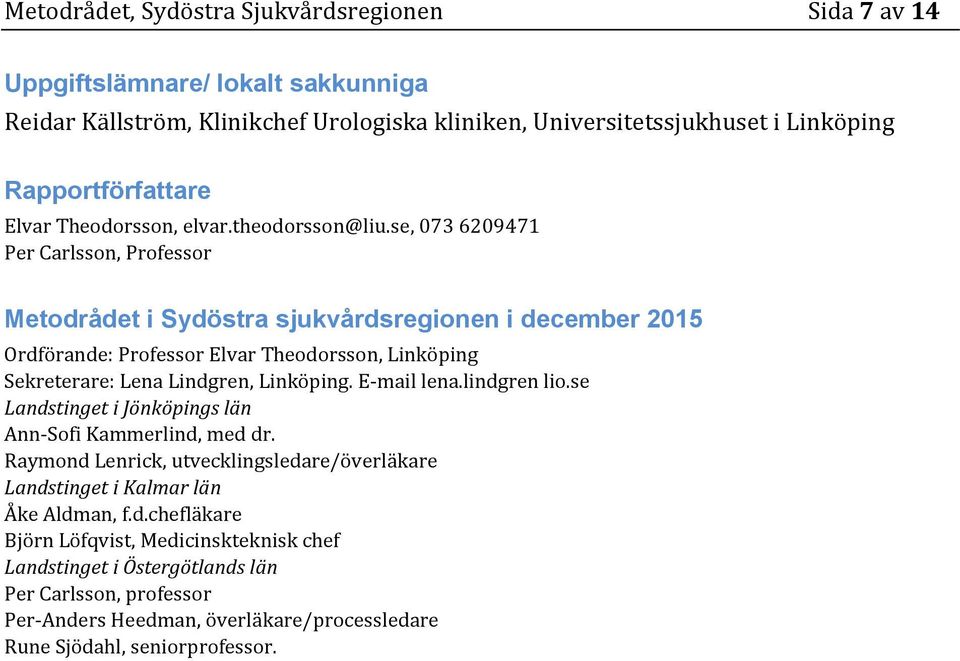 se, 073 6209471 Per Carlsson, Professor Metodrådet i Sydöstra sjukvårdsregionen i december 2015 Ordförande: Professor Elvar Theodorsson, Linköping Sekreterare: Lena Lindgren, Linköping.