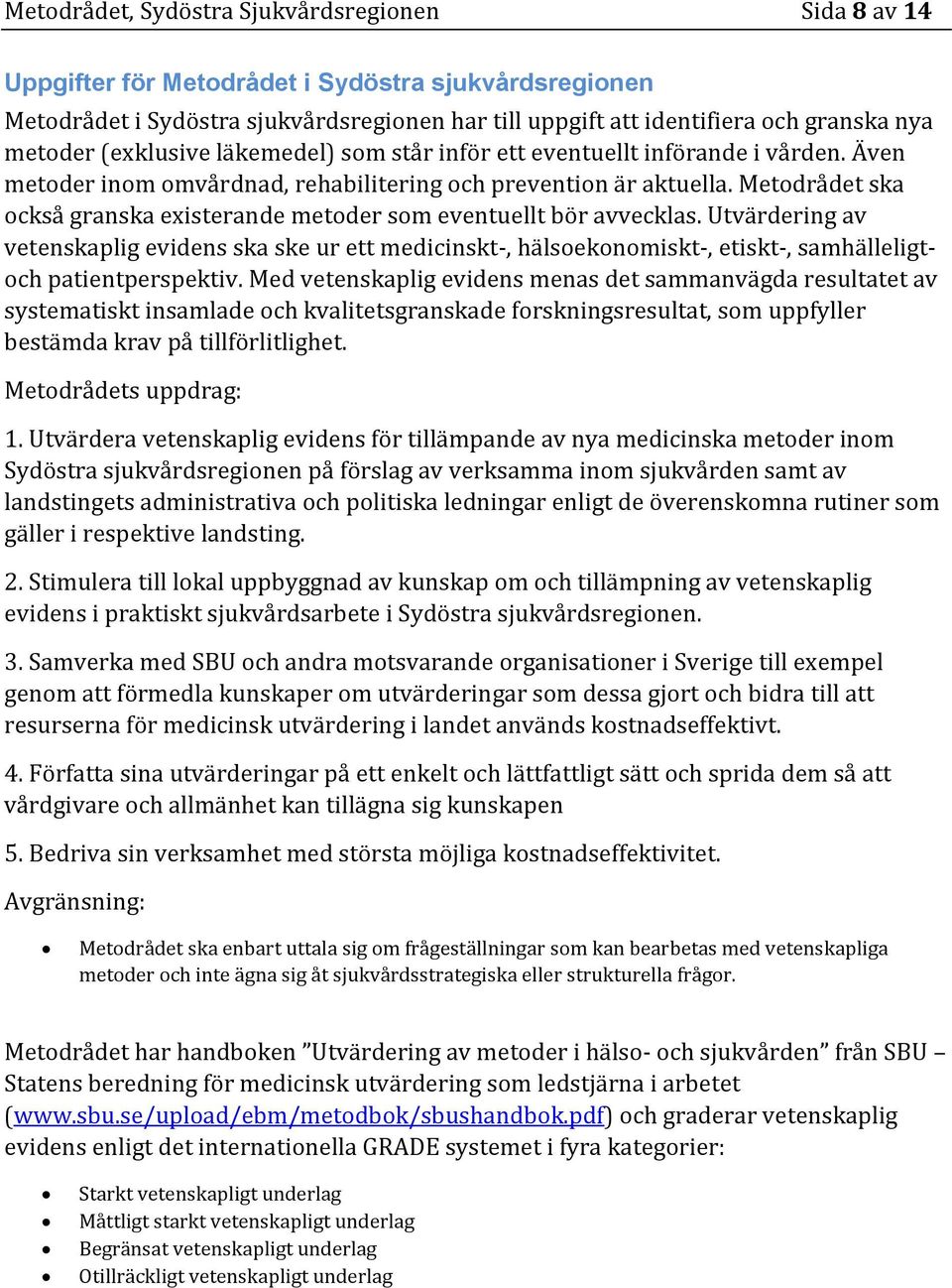 Metodrådet ska också granska existerande metoder som eventuellt bör avvecklas.