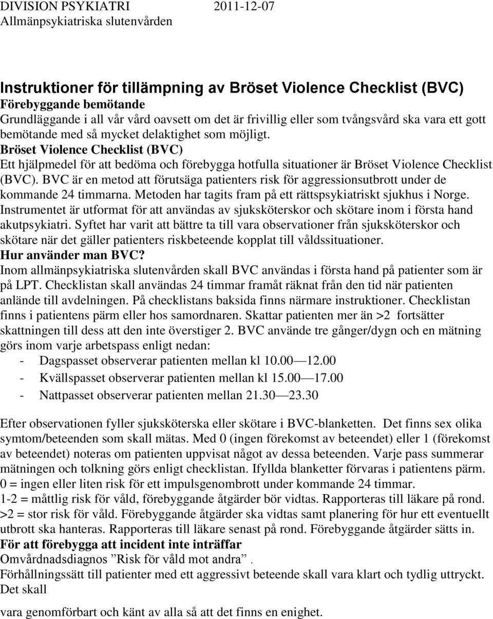 Bröset Violence Checklist (BVC) Ett hjälpmedel för att bedöma och förebygga hotfulla situationer är Bröset Violence Checklist (BVC).